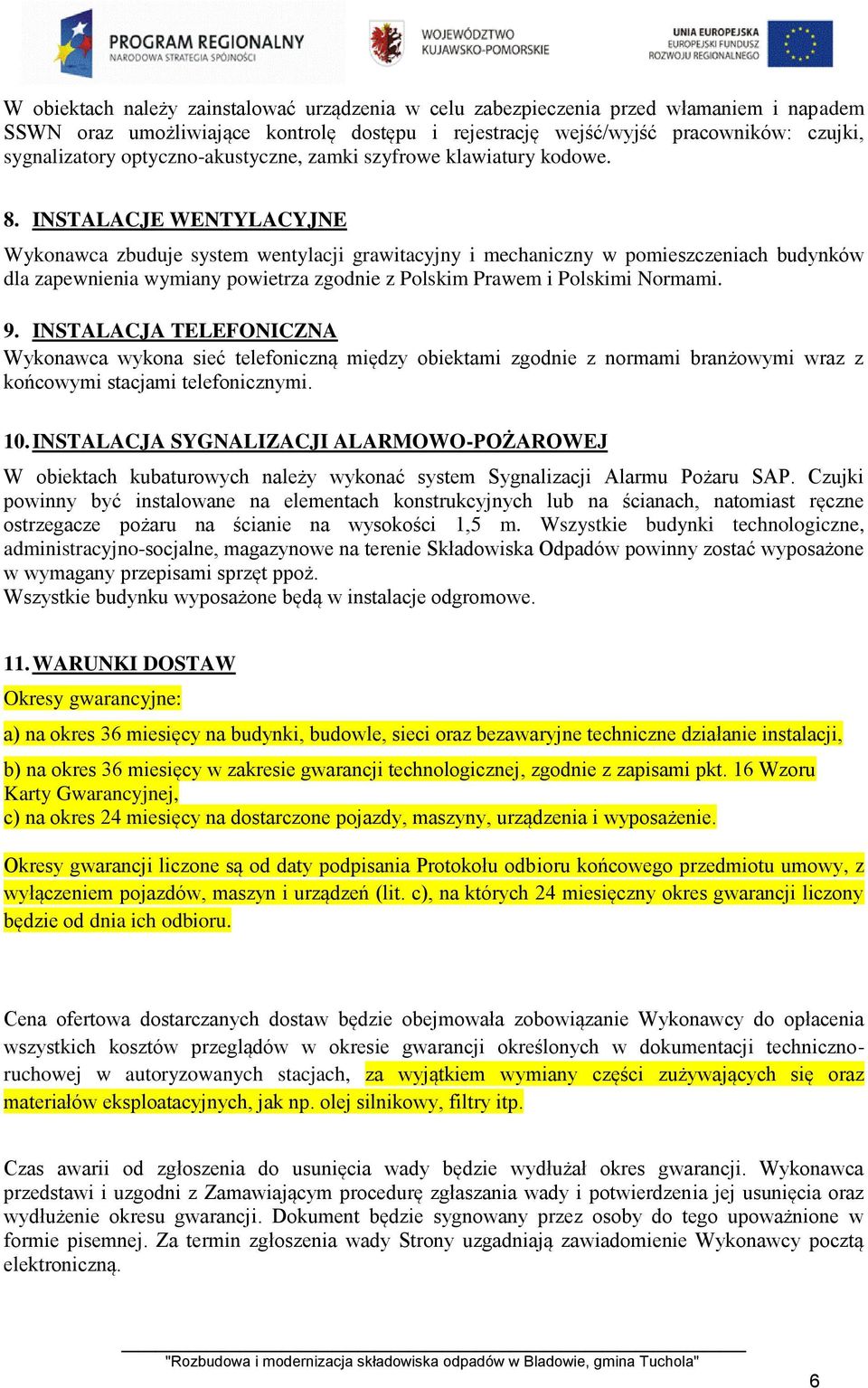 INSTALACJE WENTYLACYJNE Wykonawca zbuduje system wentylacji grawitacyjny i mechaniczny w pomieszczeniach budynków dla zapewnienia wymiany powietrza zgodnie z Polskim Prawem i Polskimi Normami. 9.