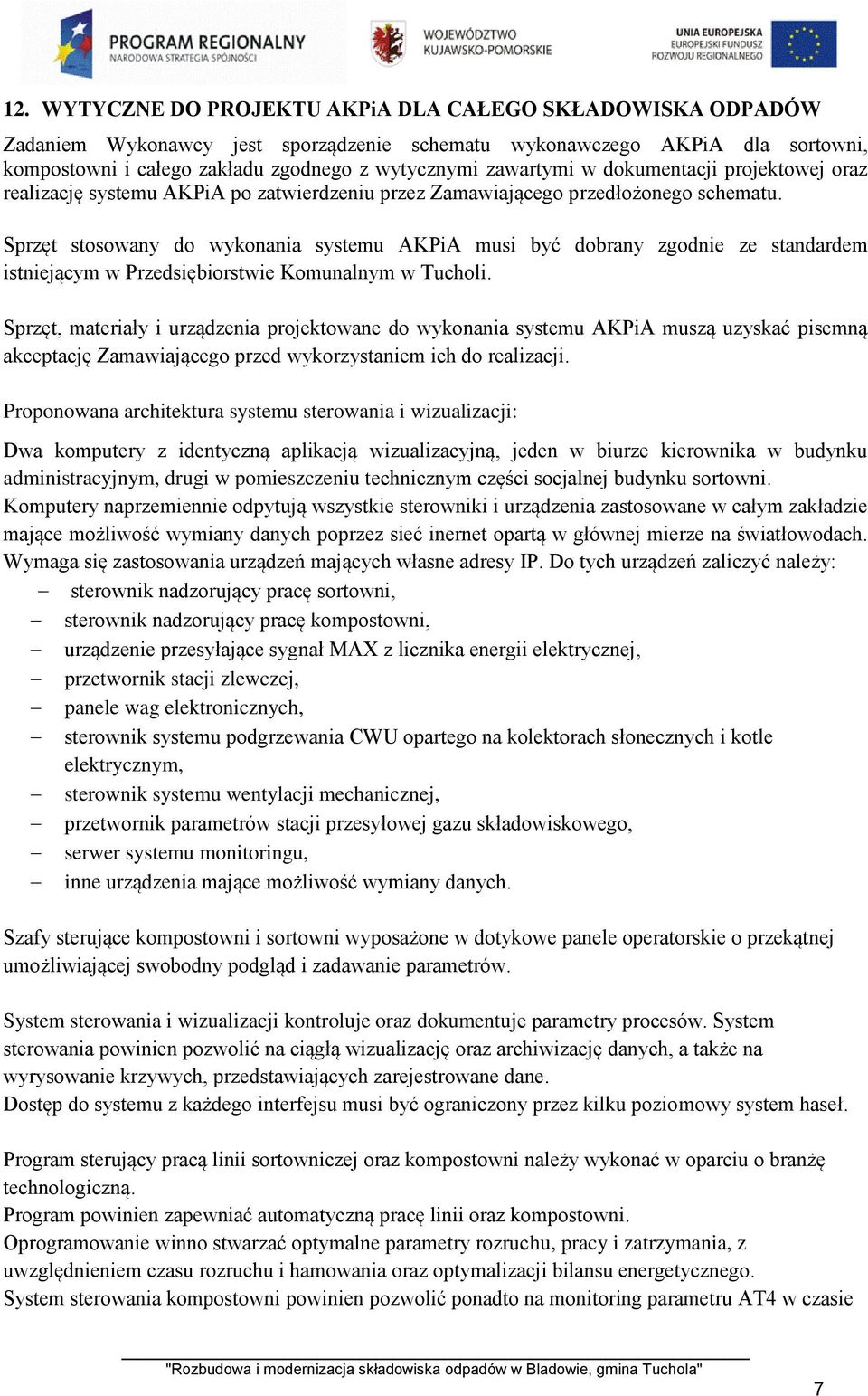 Sprzęt stosowany do wykonania systemu AKPiA musi być dobrany zgodnie ze standardem istniejącym w Przedsiębiorstwie Komunalnym w Tucholi.