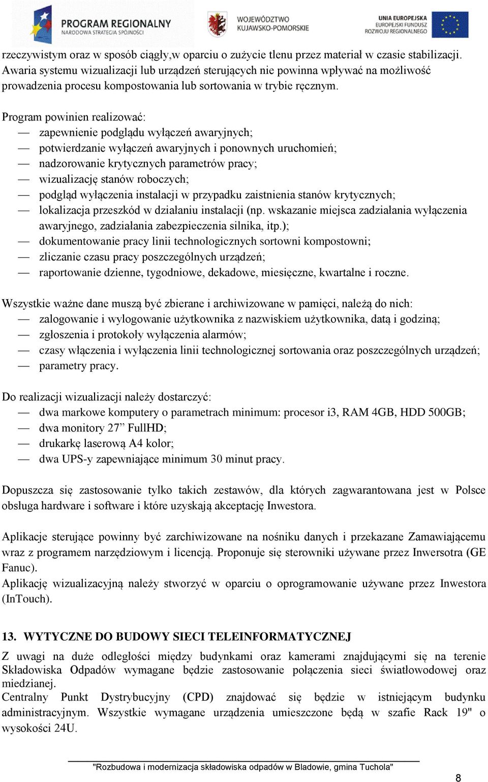 Program powinien realizować: zapewnienie podglądu wyłączeń awaryjnych; potwierdzanie wyłączeń awaryjnych i ponownych uruchomień; nadzorowanie krytycznych parametrów pracy; wizualizację stanów