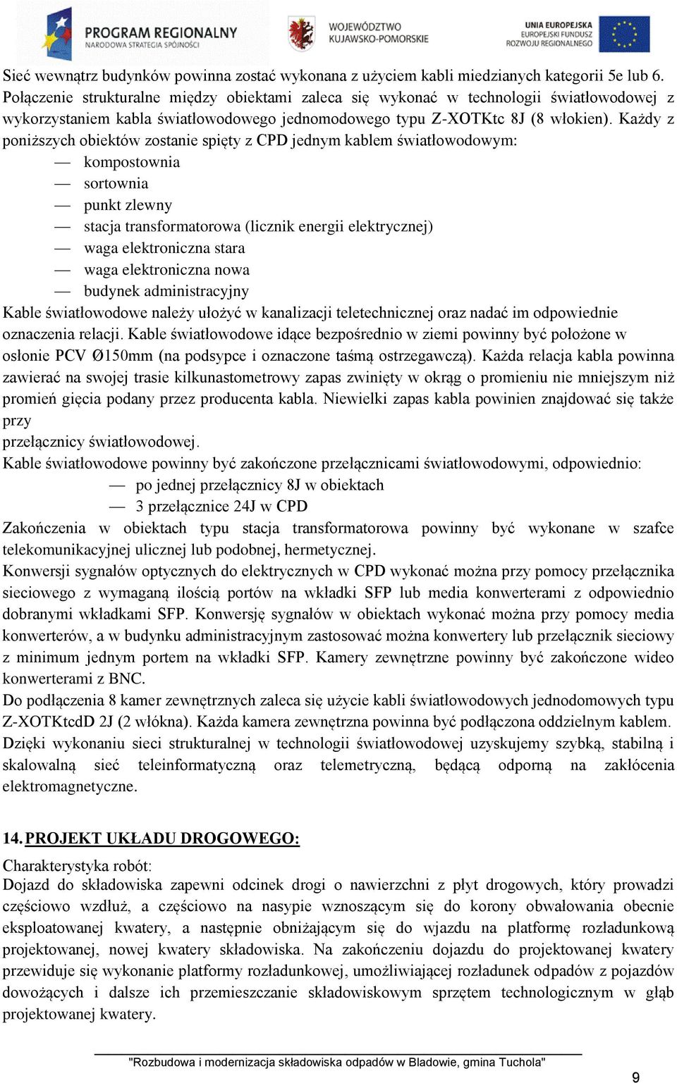 Każdy z poniższych obiektów zostanie spięty z CPD jednym kablem światłowodowym: kompostownia sortownia punkt zlewny stacja transformatorowa (licznik energii elektrycznej) waga elektroniczna stara
