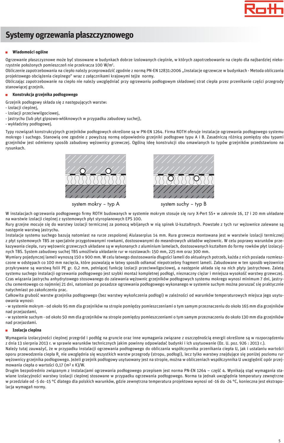 Obliczenie zapotrzebowania na ciepło należy przeprowadzić zgodnie z normą PN-EN 12831:2006 Instalacje ogrzewcze w budynkach - Metoda obliczania projektowego obciążenia cieplnego wraz z załącznikami