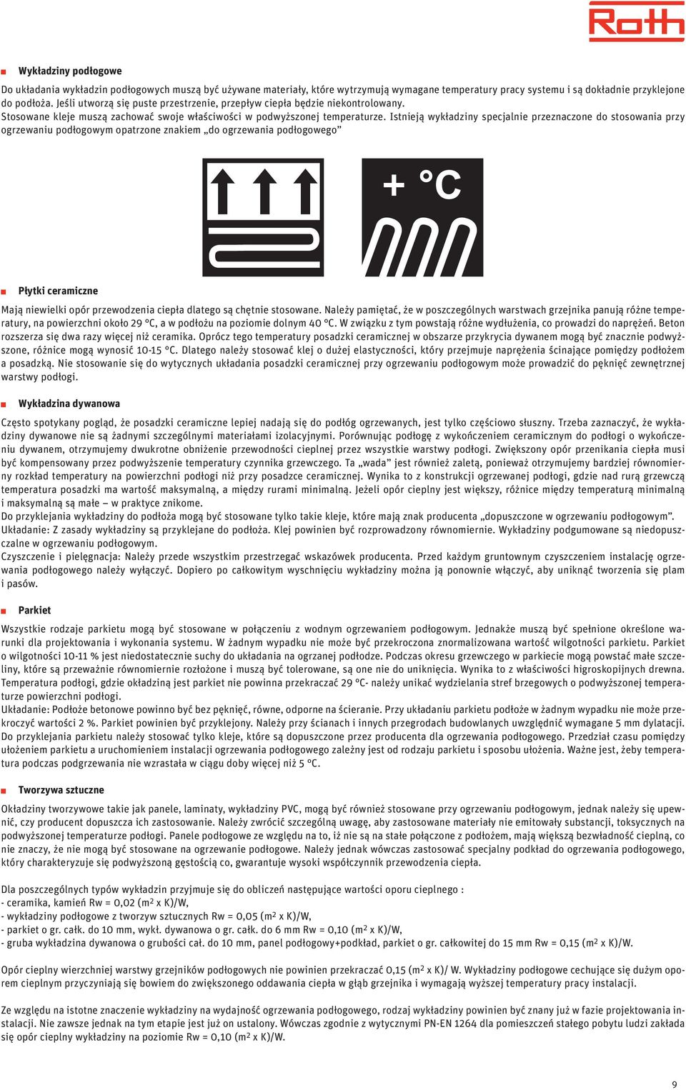 Istnieją wykładziny specjalnie przeznaczone do stosowania przy ogrzewaniu podłogowym opatrzone znakiem do ogrzewania podłogowego Płytki ceramiczne Mają niewielki opór przewodzenia ciepła dlatego są