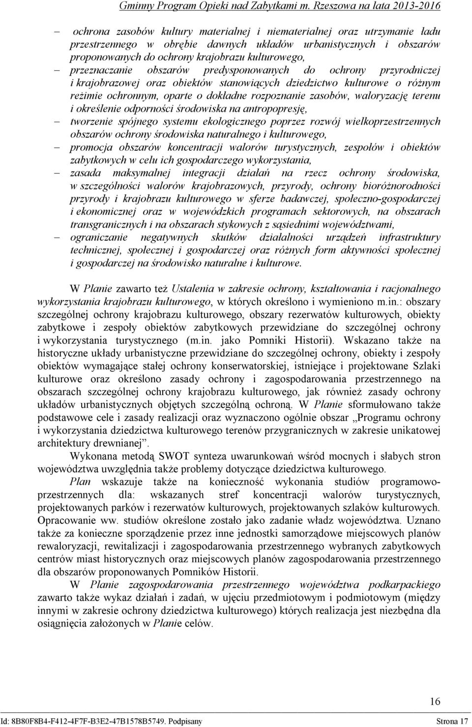 waloryzację terenu i określenie odporności środowiska na antropopresję, tworzenie spójnego systemu ekologicznego poprzez rozwój wielkoprzestrzennych obszarów ochrony środowiska naturalnego i