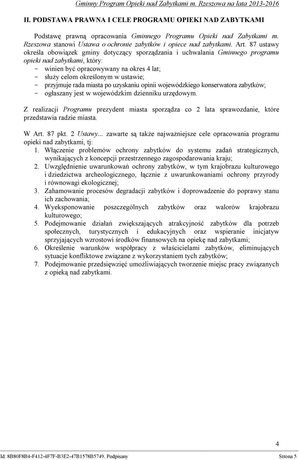 przyjmuje rada miasta po uzyskaniu opinii wojewódzkiego konserwatora zabytków; - ogłaszany jest w wojewódzkim dzienniku urzędowym.