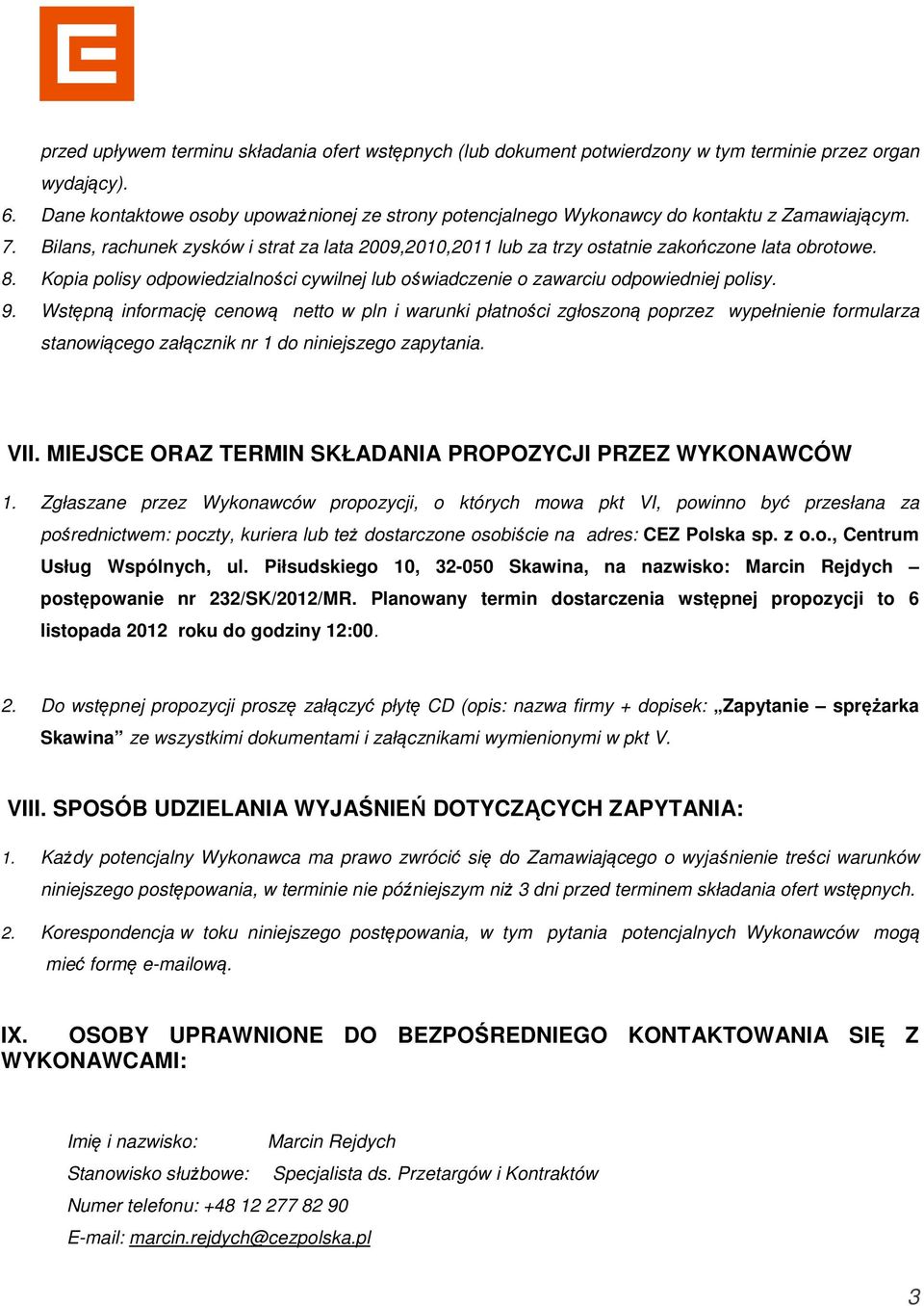 Bilans, rachunek zysków i strat za lata 2009,2010,2011 lub za trzy ostatnie zakończone lata obrotowe. 8. Kopia polisy odpowiedzialności cywilnej lub oświadczenie o zawarciu odpowiedniej polisy. 9.