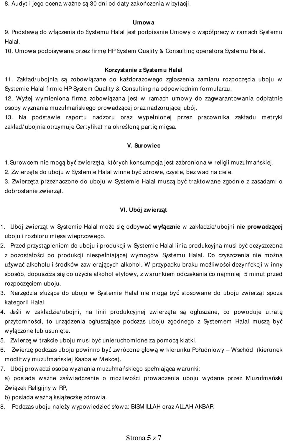 Zakład/ubojnia są zobowiązane do każdorazowego zgłoszenia zamiaru rozpoczęcia uboju w Systemie Halal firmie HP System Quality & Consulting na odpowiednim formularzu. 12.