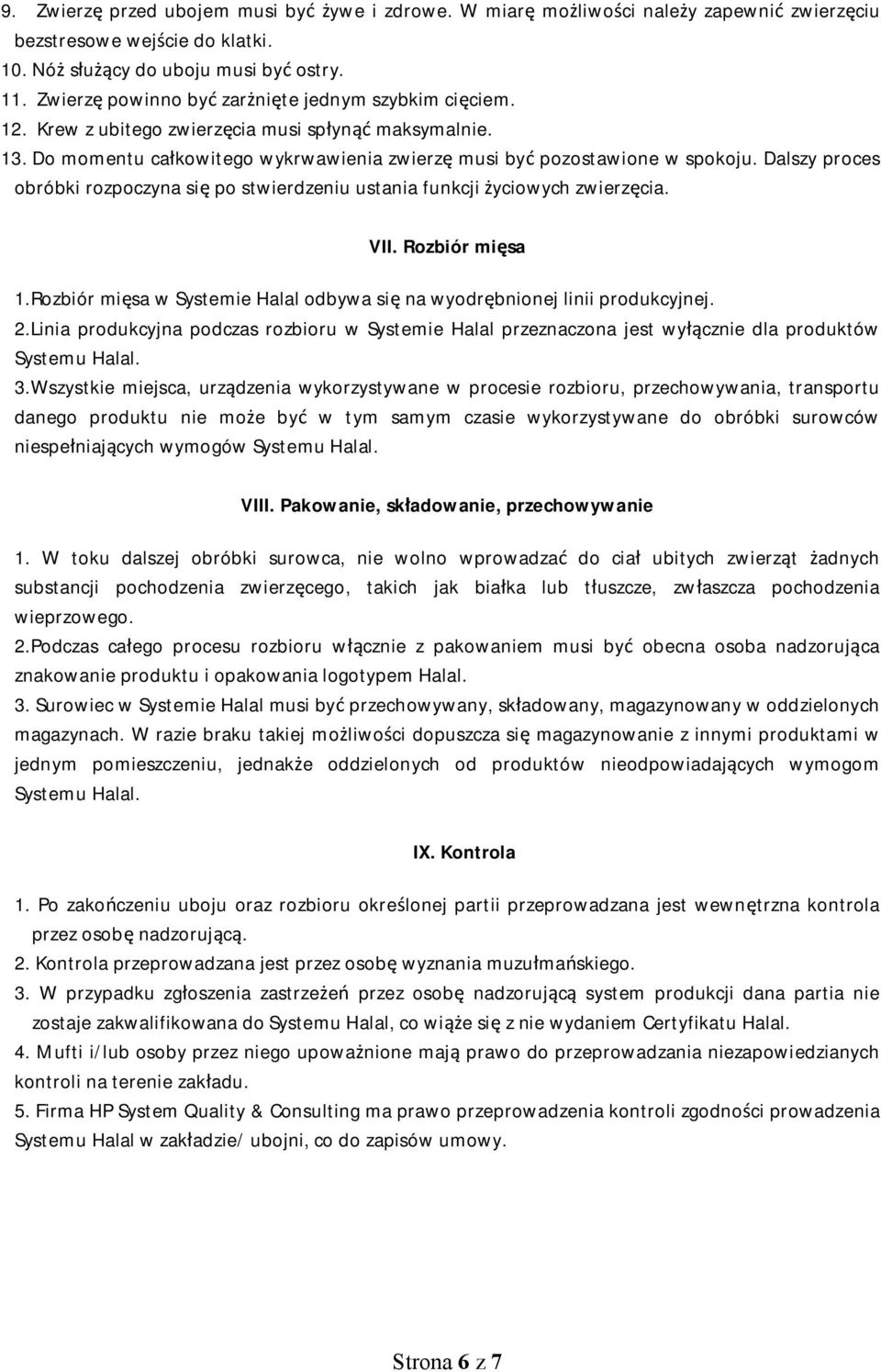 Dalszy proces obróbki rozpoczyna się po stwierdzeniu ustania funkcji życiowych zwierzęcia. VII. Rozbiór mięsa 1.Rozbiór mięsa w Systemie Halal odbywa się na wyodrębnionej linii produkcyjnej. 2.