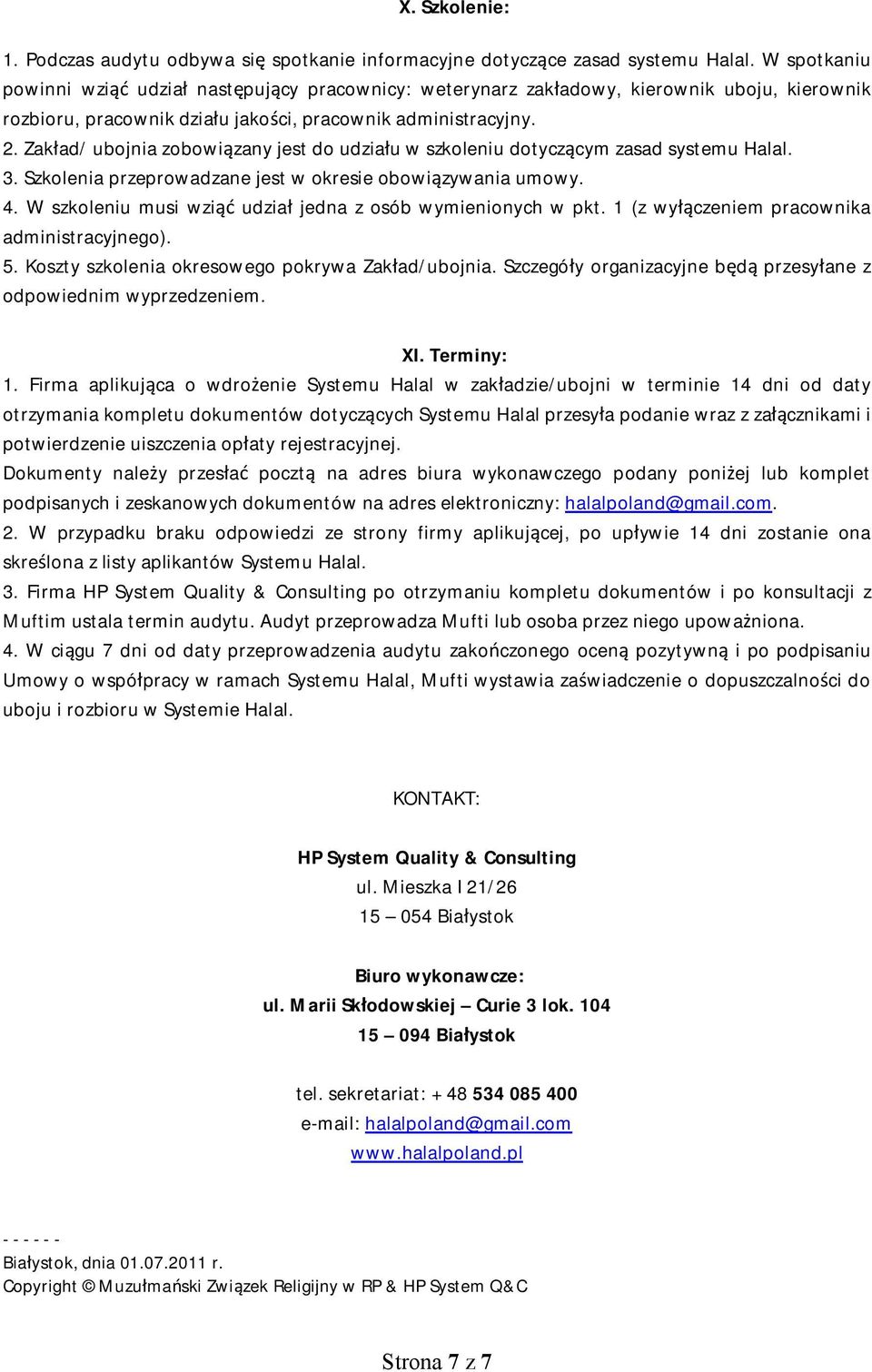 Zakład/ ubojnia zobowiązany jest do udziału w szkoleniu dotyczącym zasad systemu Halal. 3. Szkolenia przeprowadzane jest w okresie obowiązywania umowy. 4.