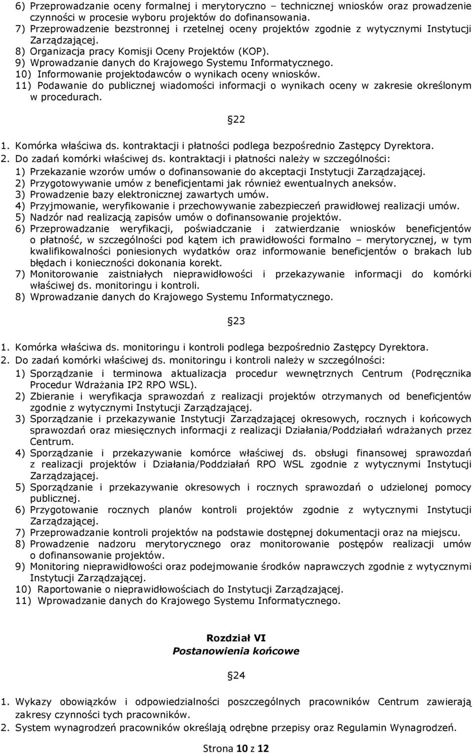 9) Wprowadzanie danych do Krajowego Systemu Informatycznego. 10) Informowanie projektodawców o wynikach oceny wniosków.