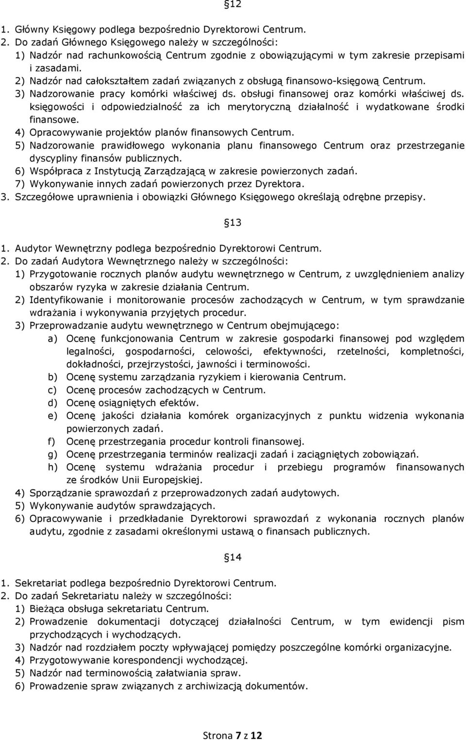 2) Nadzór nad całokształtem zadań związanych z obsługą finansowo-księgową Centrum. 3) Nadzorowanie pracy komórki właściwej ds. obsługi finansowej oraz komórki właściwej ds.