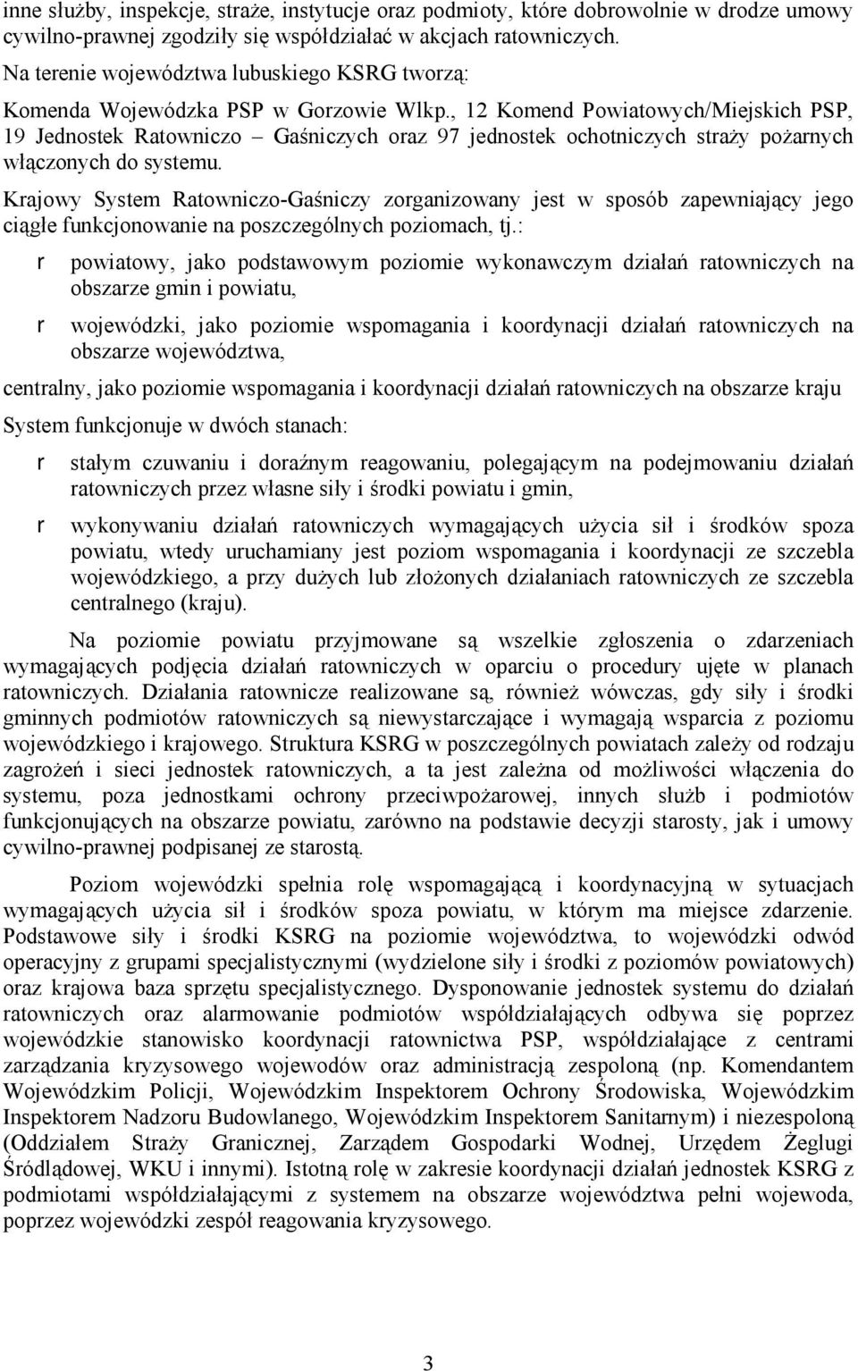 , 12 Komend Powiatowych/Miejskich PSP, 19 Jednostek Ratowniczo Gaśniczych oraz 97 jednostek ochotniczych straży pożarnych włączonych do systemu.