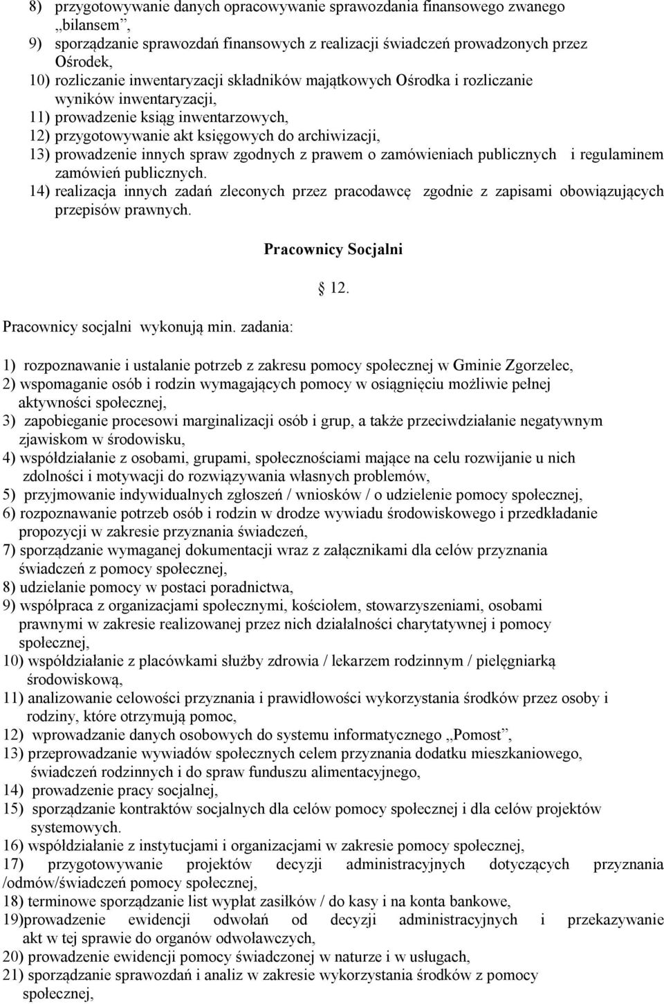 spraw zgodnych z prawem o zamówieniach publicznych i regulaminem zamówień publicznych. 14) realizacja innych zadań zleconych przez pracodawcę zgodnie z zapisami obowiązujących przepisów prawnych.