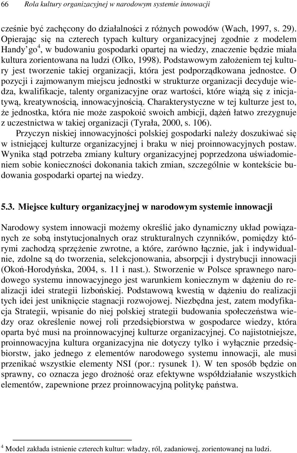 Podstawowym załoeniem tej kultury jest tworzenie takiej organizacji, która jest podporzdkowana jednostce.