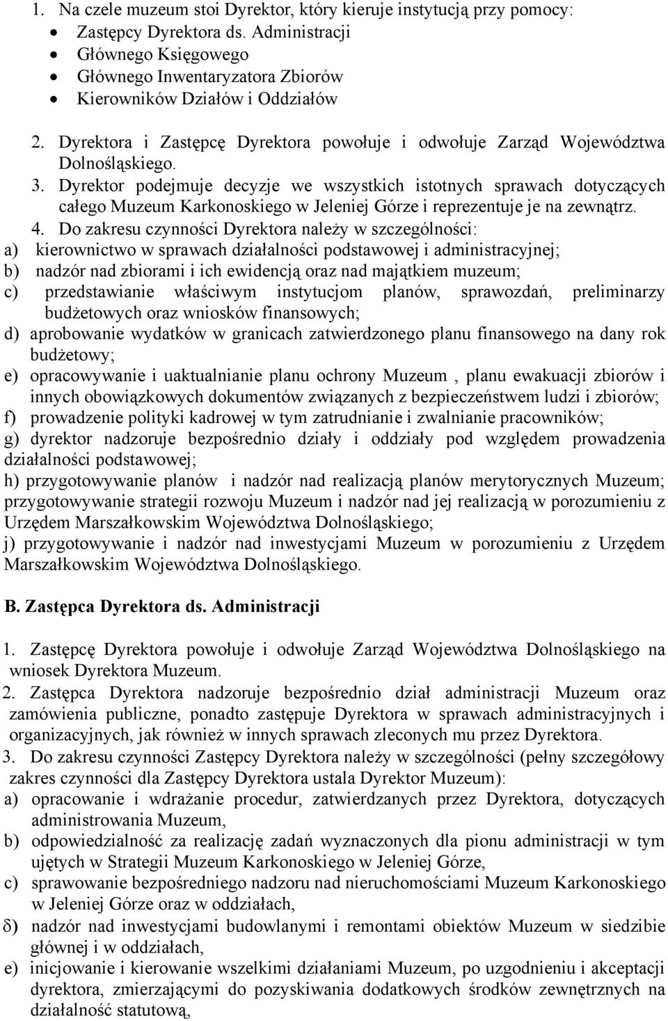 Dyrektor podejmuje decyzje we wszystkich istotnych sprawach dotyczących całego Muzeum Karkonoskiego w Jeleniej Górze i reprezentuje je na zewnątrz.