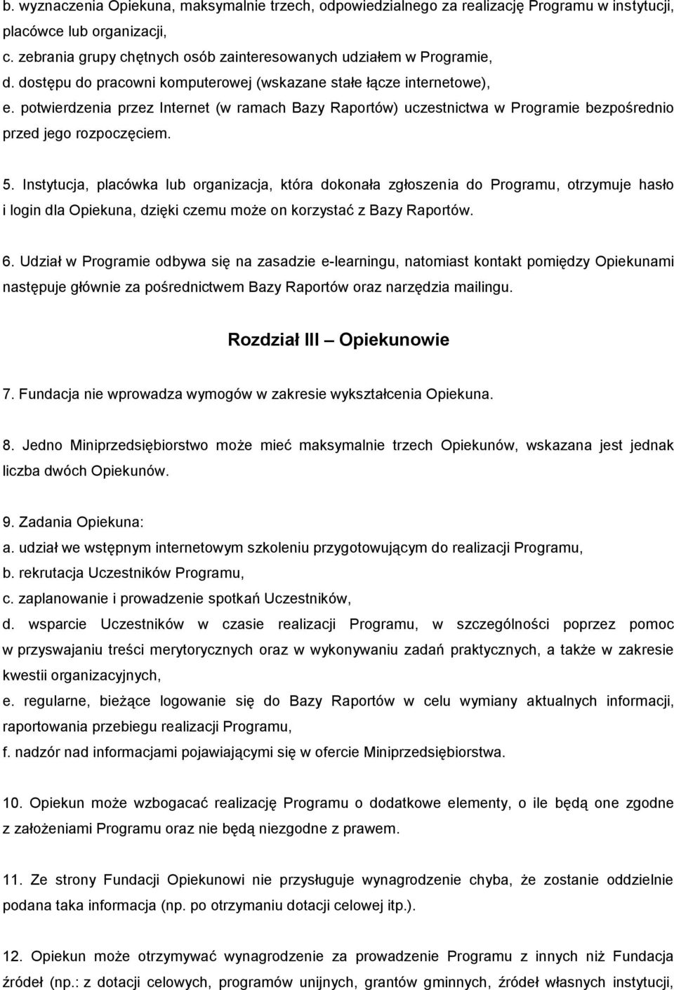 Instytucja, placówka lub organizacja, która dokonała zgłoszenia do Programu, otrzymuje hasło i login dla Opiekuna, dzięki czemu może on korzystać z Bazy Raportów. 6.