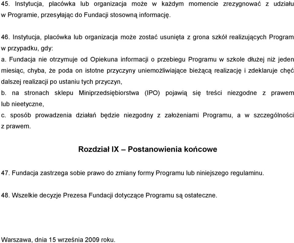 Fundacja nie otrzymuje od Opiekuna informacji o przebiegu Programu w szkole dłużej niż jeden miesiąc, chyba, że poda on istotne przyczyny uniemożliwiające bieżącą realizację i zdeklaruje chęć dalszej