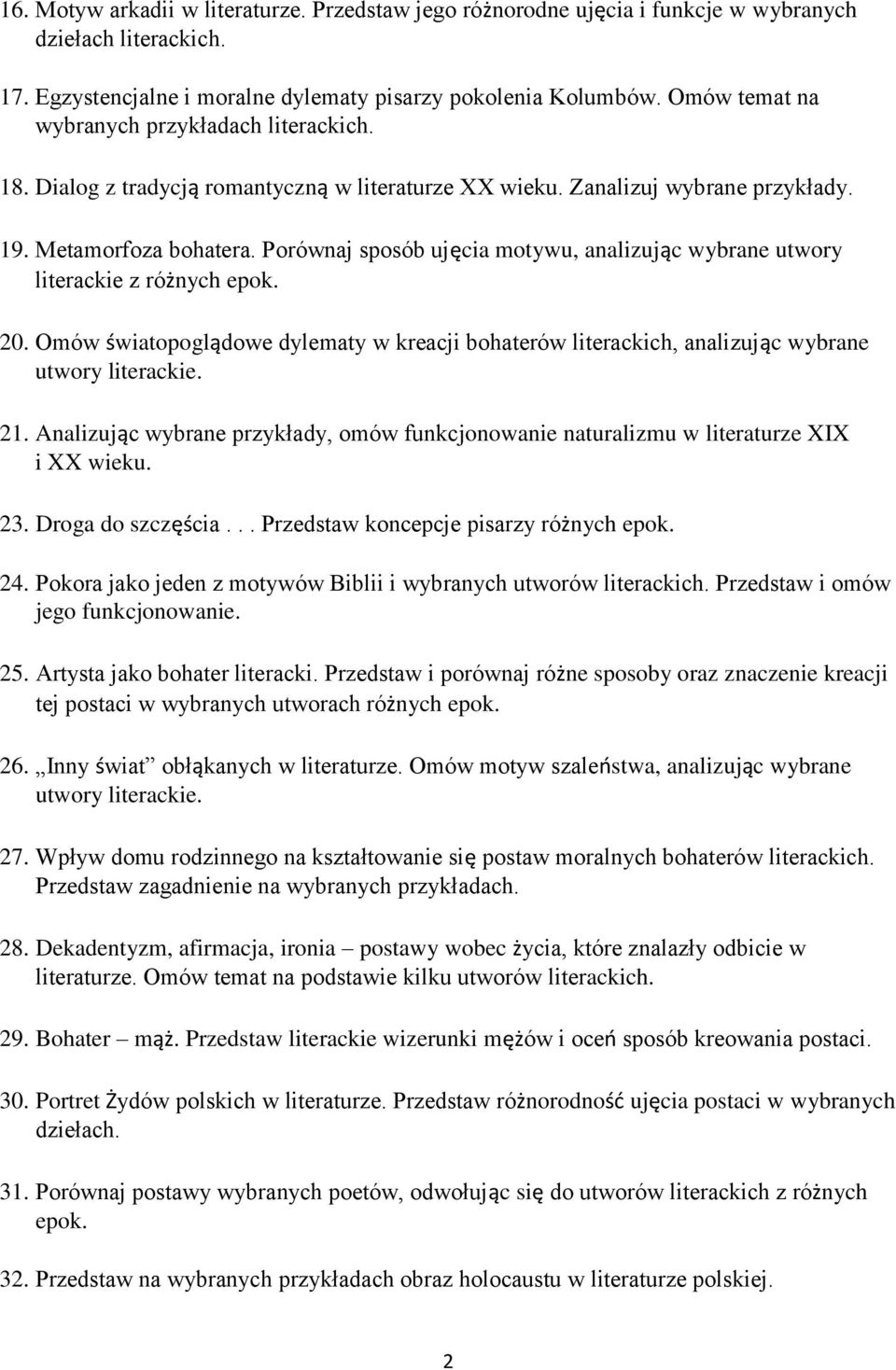 Porównaj sposób ujęcia motywu, analizując wybrane utwory literackie z różnych epok. 20. Omów światopoglądowe dylematy w kreacji bohaterów literackich, analizując wybrane utwory literackie. 21.