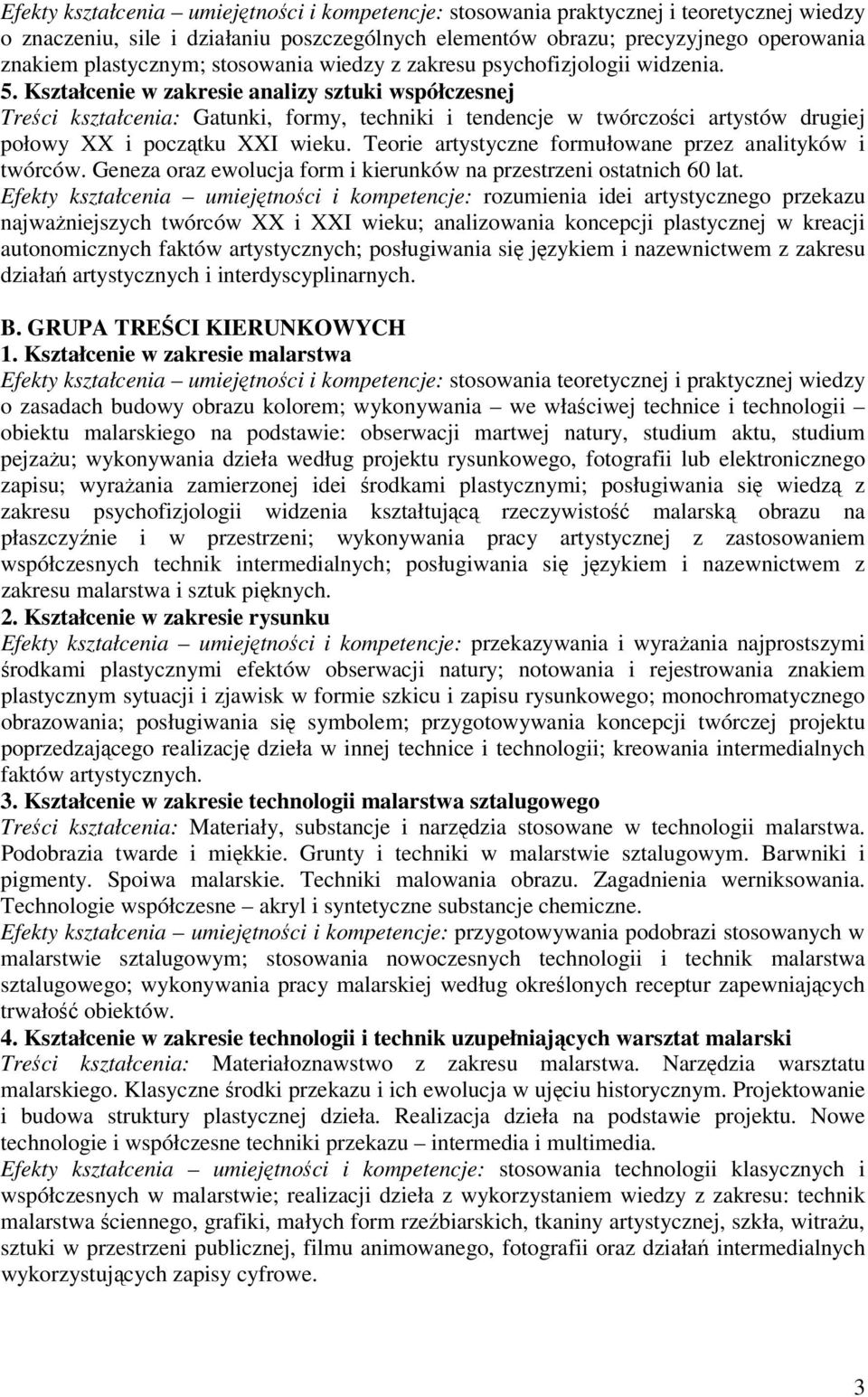 Kształcenie w zakresie analizy sztuki współczesnej Treści kształcenia: Gatunki, formy, techniki i tendencje w twórczości artystów drugiej połowy XX i początku XXI wieku.