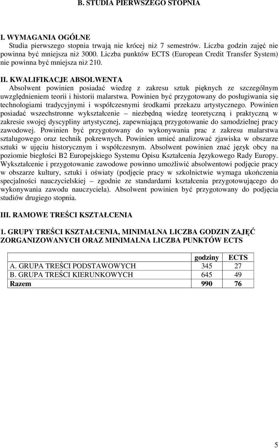 KWALIFIKACJE ABSOLWENTA Absolwent powinien posiadać wiedzę z zakresu sztuk pięknych ze szczególnym uwzględnieniem teorii i historii malarstwa.
