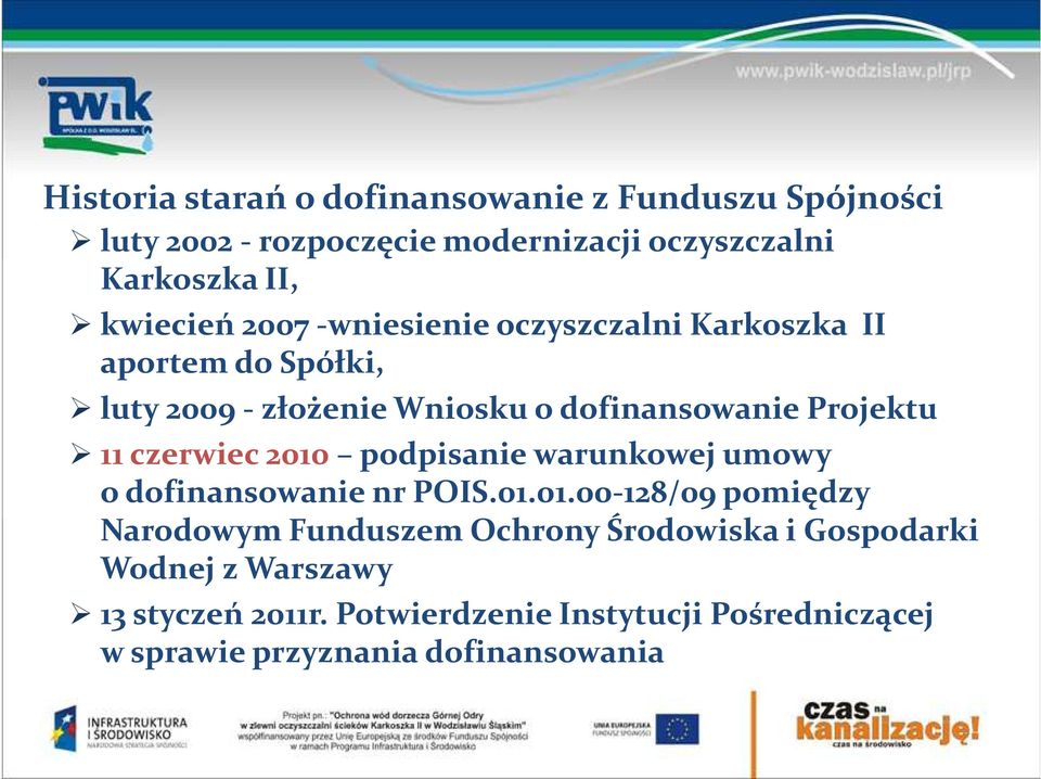 czerwiec 2010 podpisanie warunkowej umowy o dofinansowanie nr POIS.01.01.00-128/09 pomiędzy Narodowym Funduszem Ochrony Środowiska i Gospodarki Wodnej z Warszawy 13 styczeń 2011r.