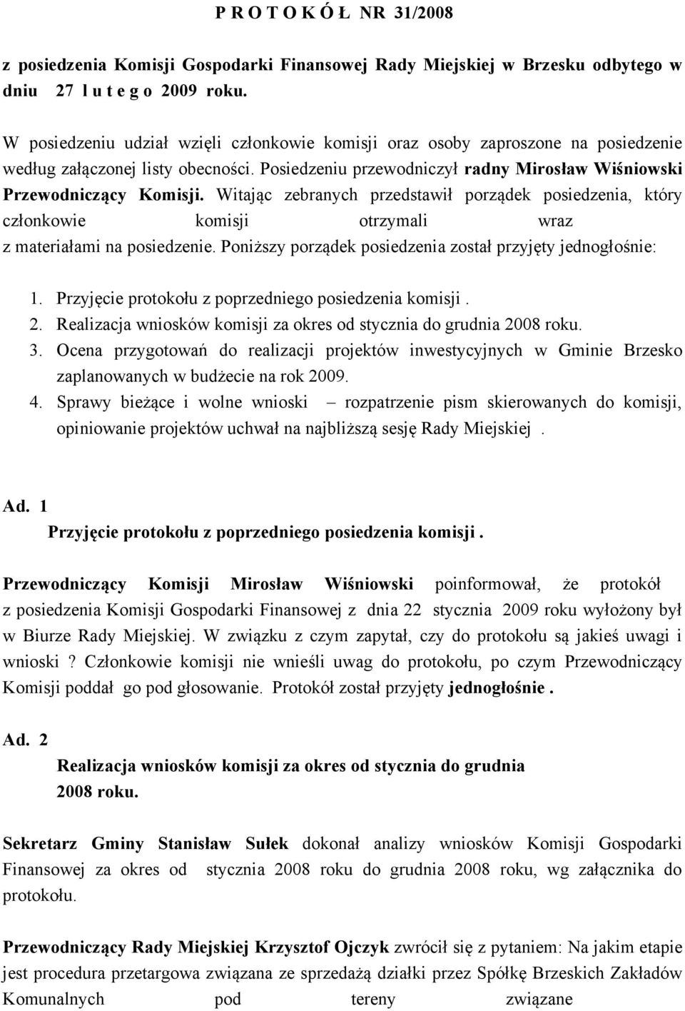 Witając zebranych przedstawił porządek posiedzenia, który członkowie komisji otrzymali wraz z materiałami na posiedzenie. Poniższy porządek posiedzenia został przyjęty jednogłośnie: 1.