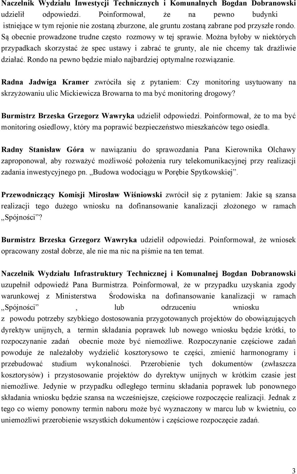 Można byłoby w niektórych przypadkach skorzystać że spec ustawy i zabrać te grunty, ale nie chcemy tak drażliwie działać. Rondo na pewno będzie miało najbardziej optymalne rozwiązanie.