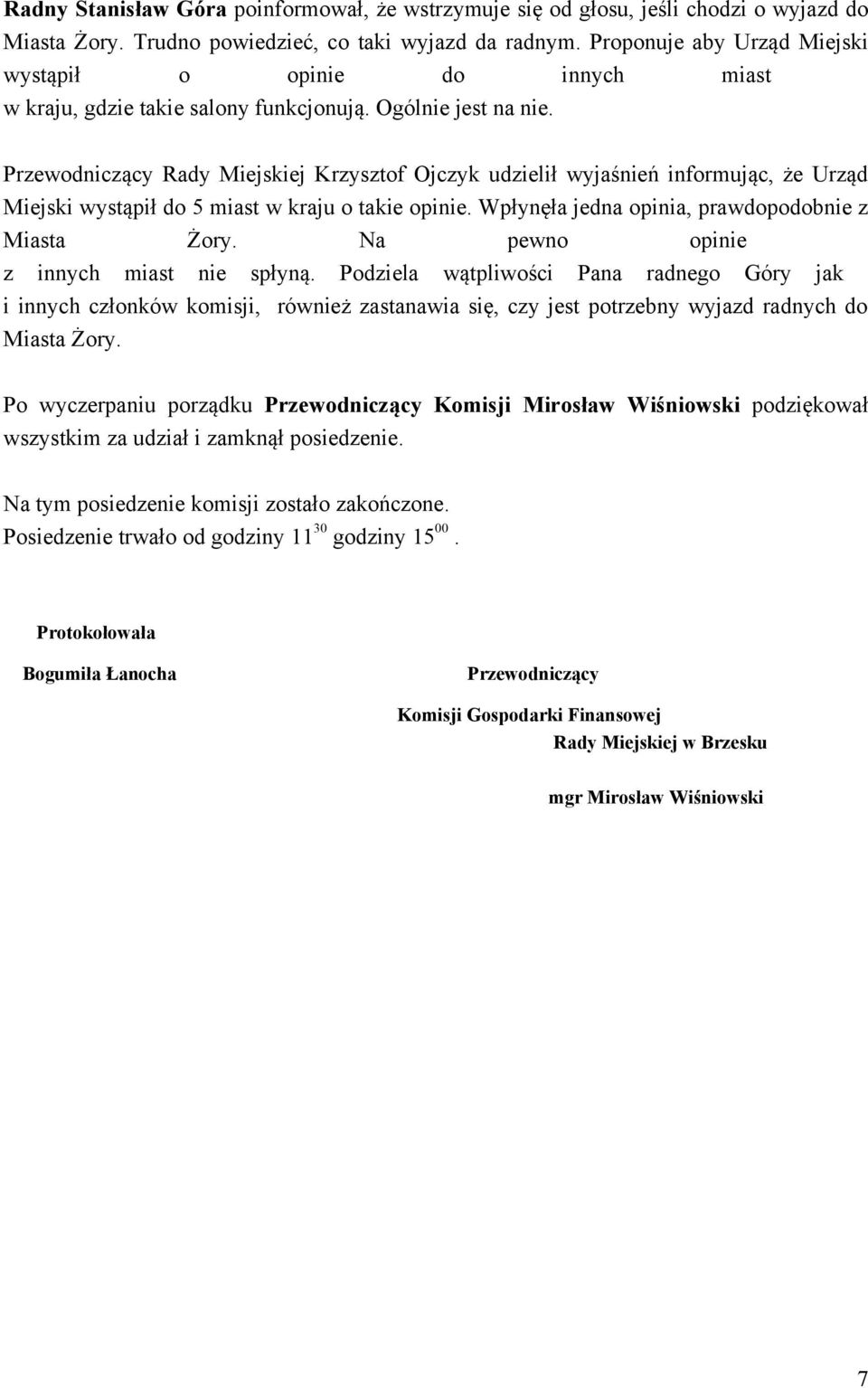 Przewodniczący Rady Miejskiej Krzysztof Ojczyk udzielił wyjaśnień informując, że Urząd Miejski wystąpił do 5 miast w kraju o takie opinie. Wpłynęła jedna opinia, prawdopodobnie z Miasta Żory.