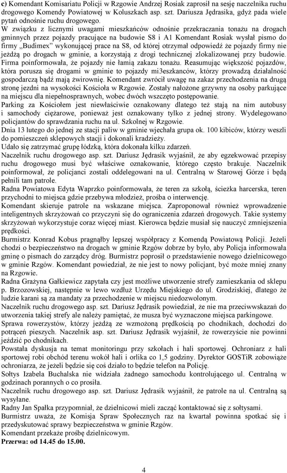W związku z licznymi uwagami mieszkańców odnośnie przekraczania tonażu na drogach gminnych przez pojazdy pracujące na budowie S8 i A1 Komendant Rosiak wysłał pismo do firmy Budimex wykonującej prace
