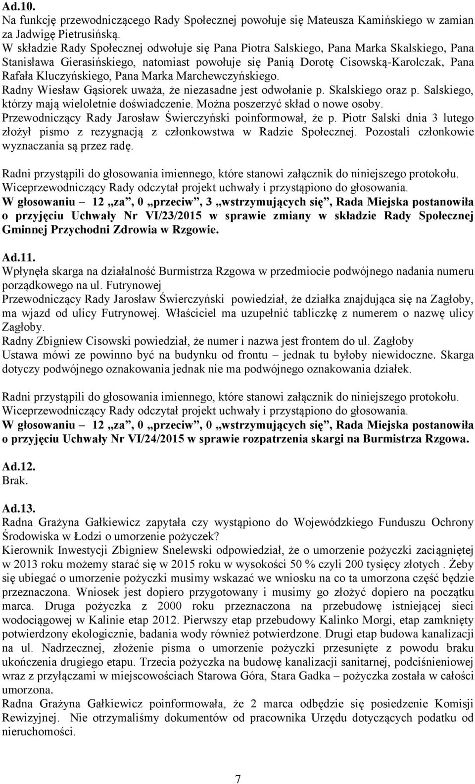 Kluczyńskiego, Pana Marka Marchewczyńskiego. Radny Wiesław Gąsiorek uważa, że niezasadne jest odwołanie p. Skalskiego oraz p. Salskiego, którzy mają wieloletnie doświadczenie.