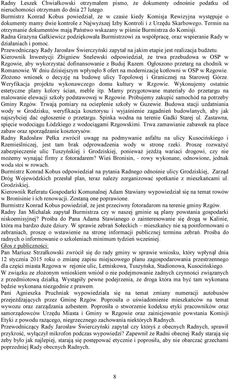 Termin na otrzymanie dokumentów mają Państwo wskazany w piśmie Burmistrza do Komisji. Radna Grażyna Gałkiewicz podziękowała Burmistrzowi za współpracę, oraz wspieranie Rady w działaniach i pomoc.