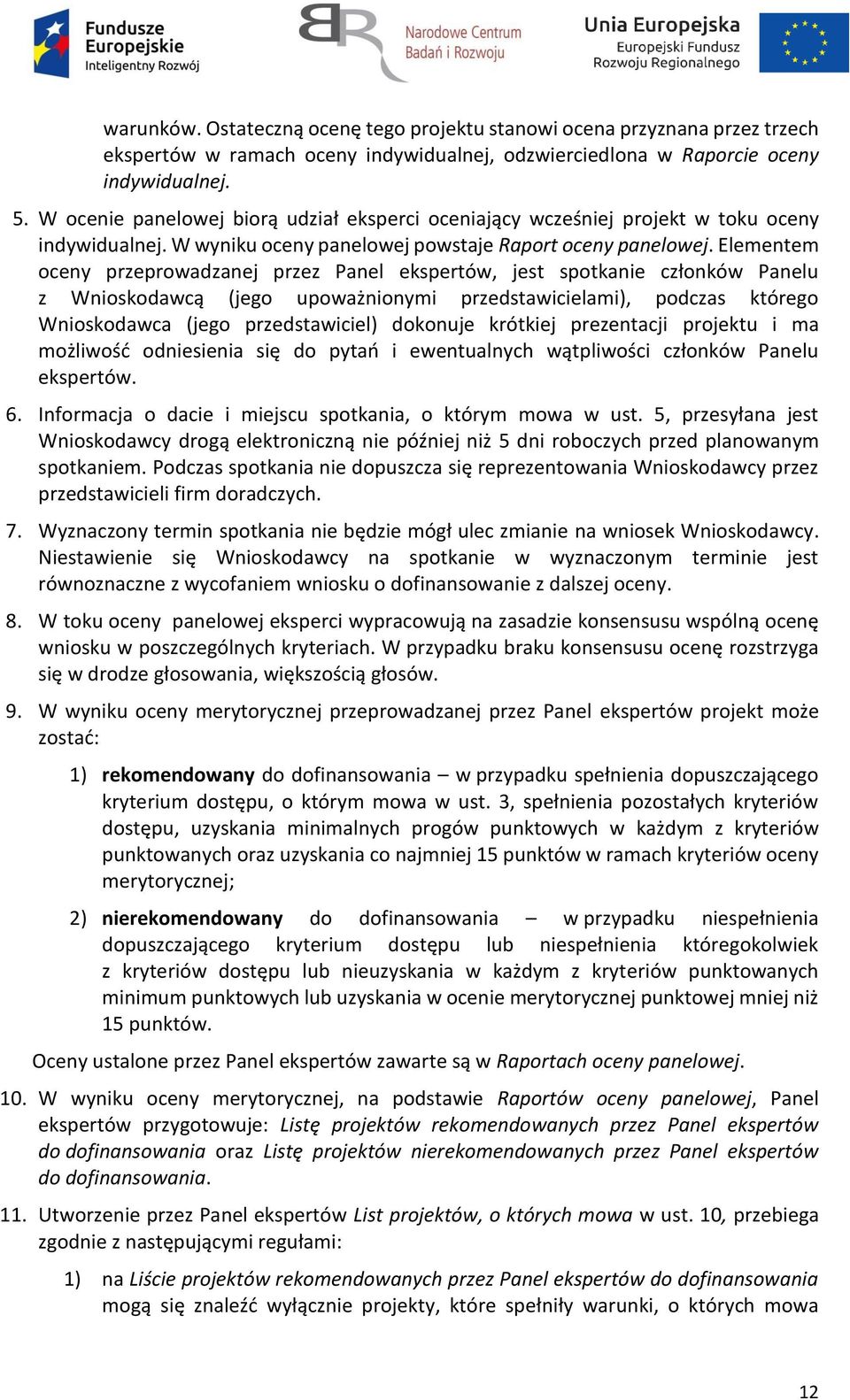 Elementem oceny przeprowadzanej przez Panel ekspertów, jest spotkanie członków Panelu z Wnioskodawcą (jego upoważnionymi przedstawicielami), podczas którego Wnioskodawca (jego przedstawiciel)