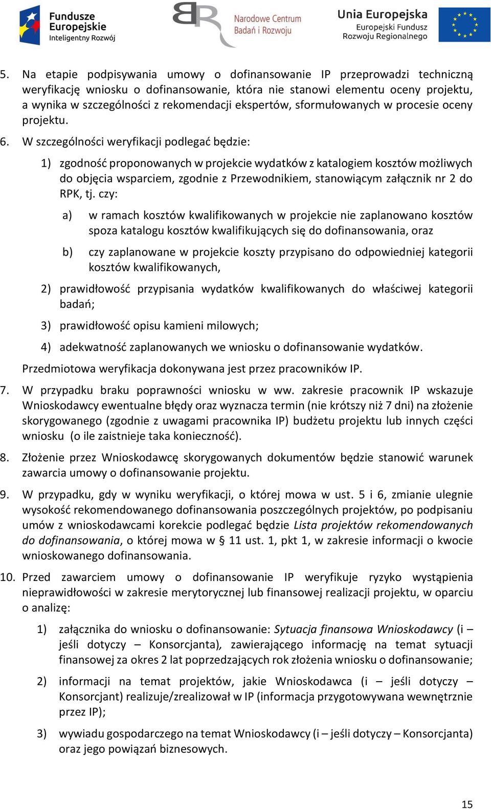 W szczególności weryfikacji podlegać będzie: 1) zgodność proponowanych w projekcie wydatków z katalogiem kosztów możliwych do objęcia wsparciem, zgodnie z Przewodnikiem, stanowiącym załącznik nr 2 do