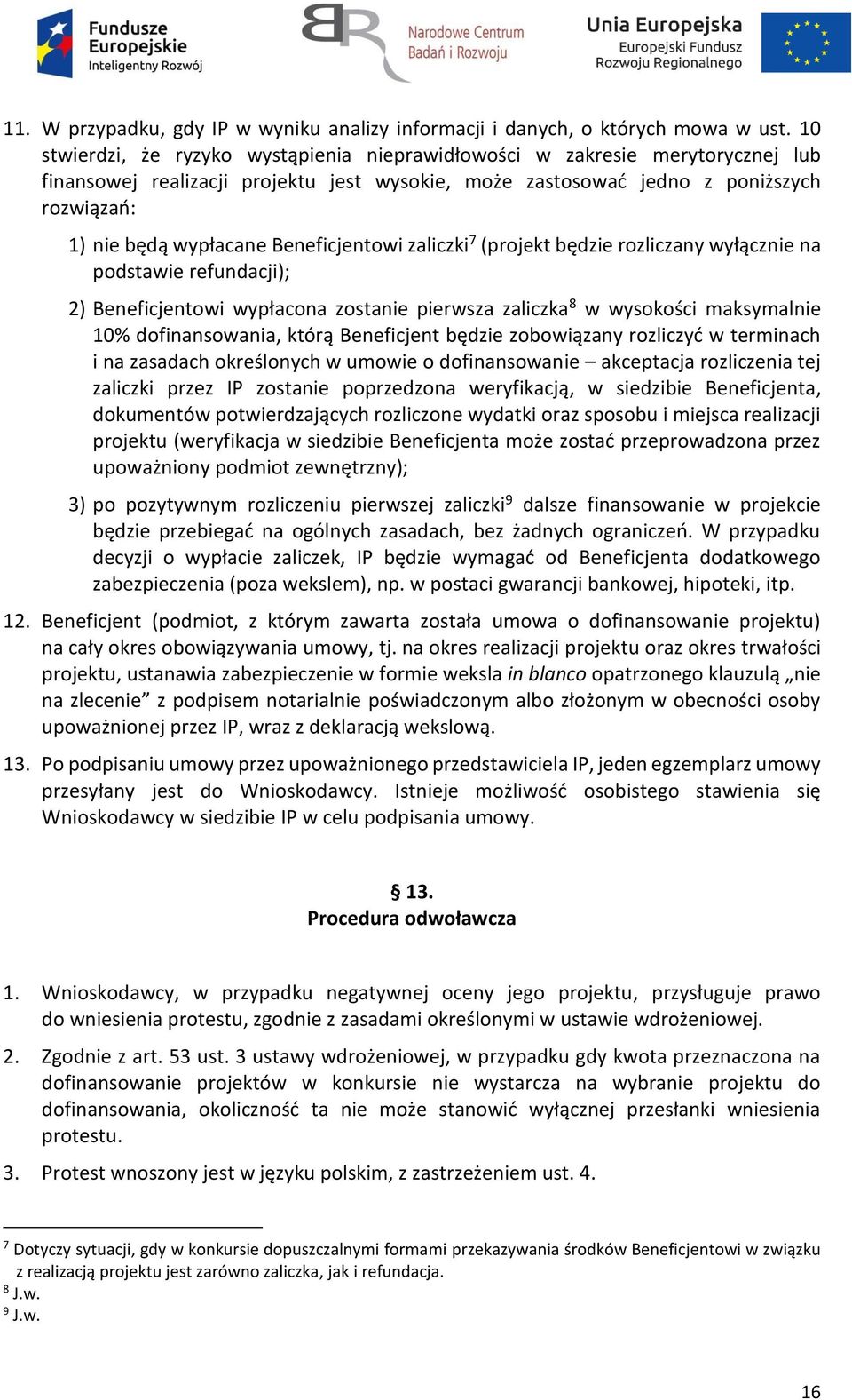 Beneficjentowi zaliczki 7 (projekt będzie rozliczany wyłącznie na podstawie refundacji); 2) Beneficjentowi wypłacona zostanie pierwsza zaliczka 8 w wysokości maksymalnie 10% dofinansowania, którą