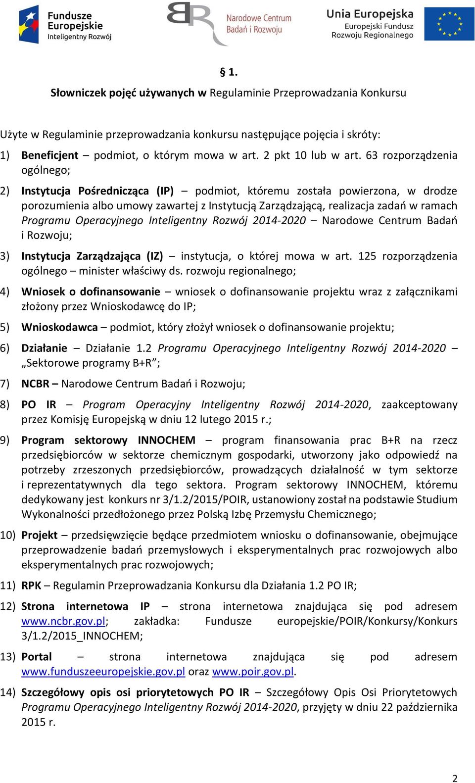 63 rozporządzenia ogólnego; 2) Instytucja Pośrednicząca (IP) podmiot, któremu została powierzona, w drodze porozumienia albo umowy zawartej z Instytucją Zarządzającą, realizacja zadań w ramach