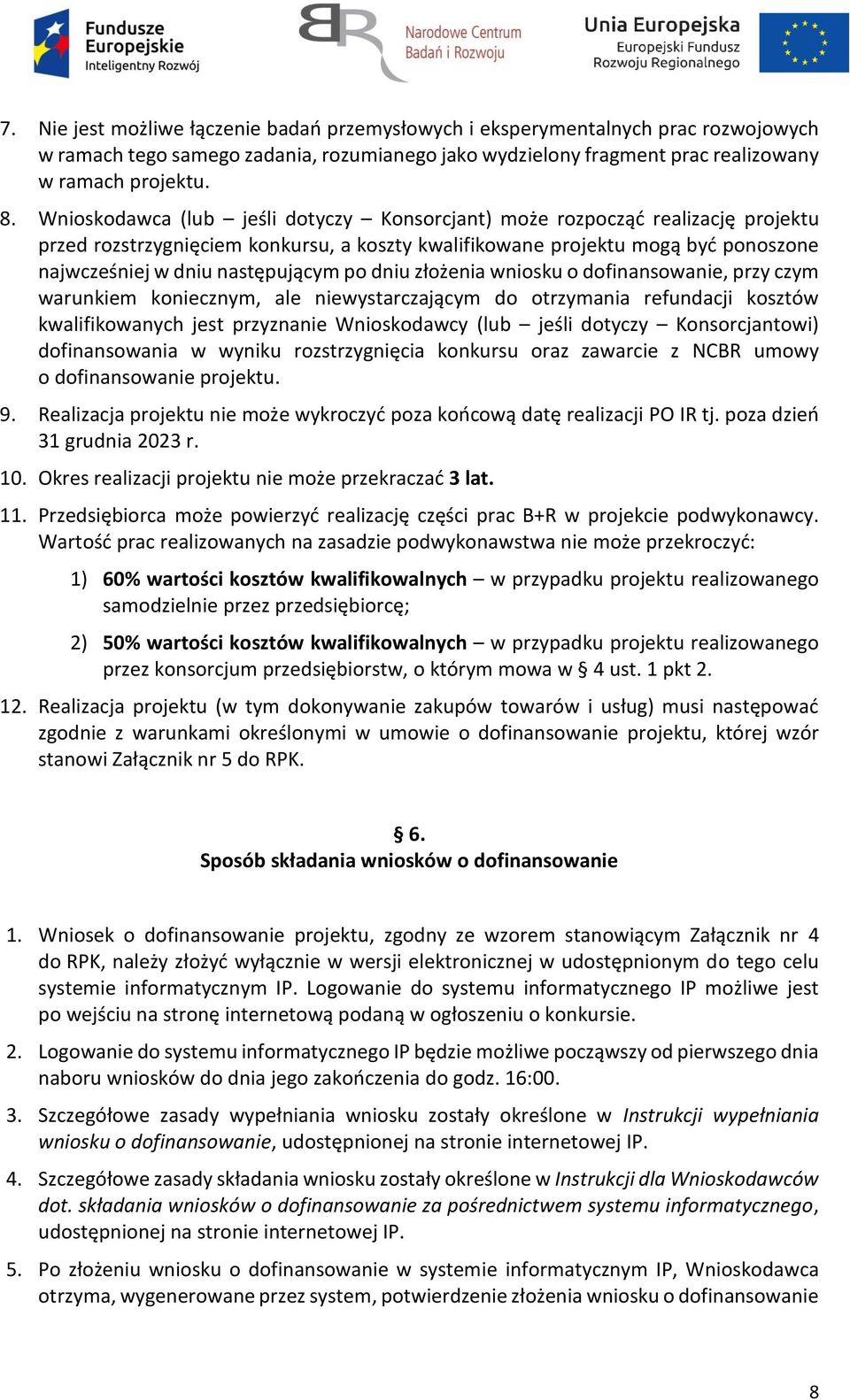 dniu złożenia wniosku o dofinansowanie, przy czym warunkiem koniecznym, ale niewystarczającym do otrzymania refundacji kosztów kwalifikowanych jest przyznanie Wnioskodawcy (lub jeśli dotyczy