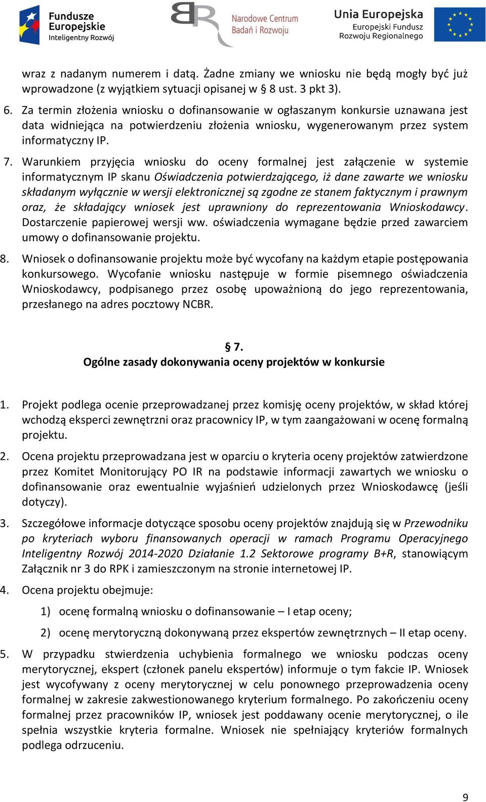 Warunkiem przyjęcia wniosku do oceny formalnej jest załączenie w systemie informatycznym IP skanu Oświadczenia potwierdzającego, iż dane zawarte we wniosku składanym wyłącznie w wersji elektronicznej