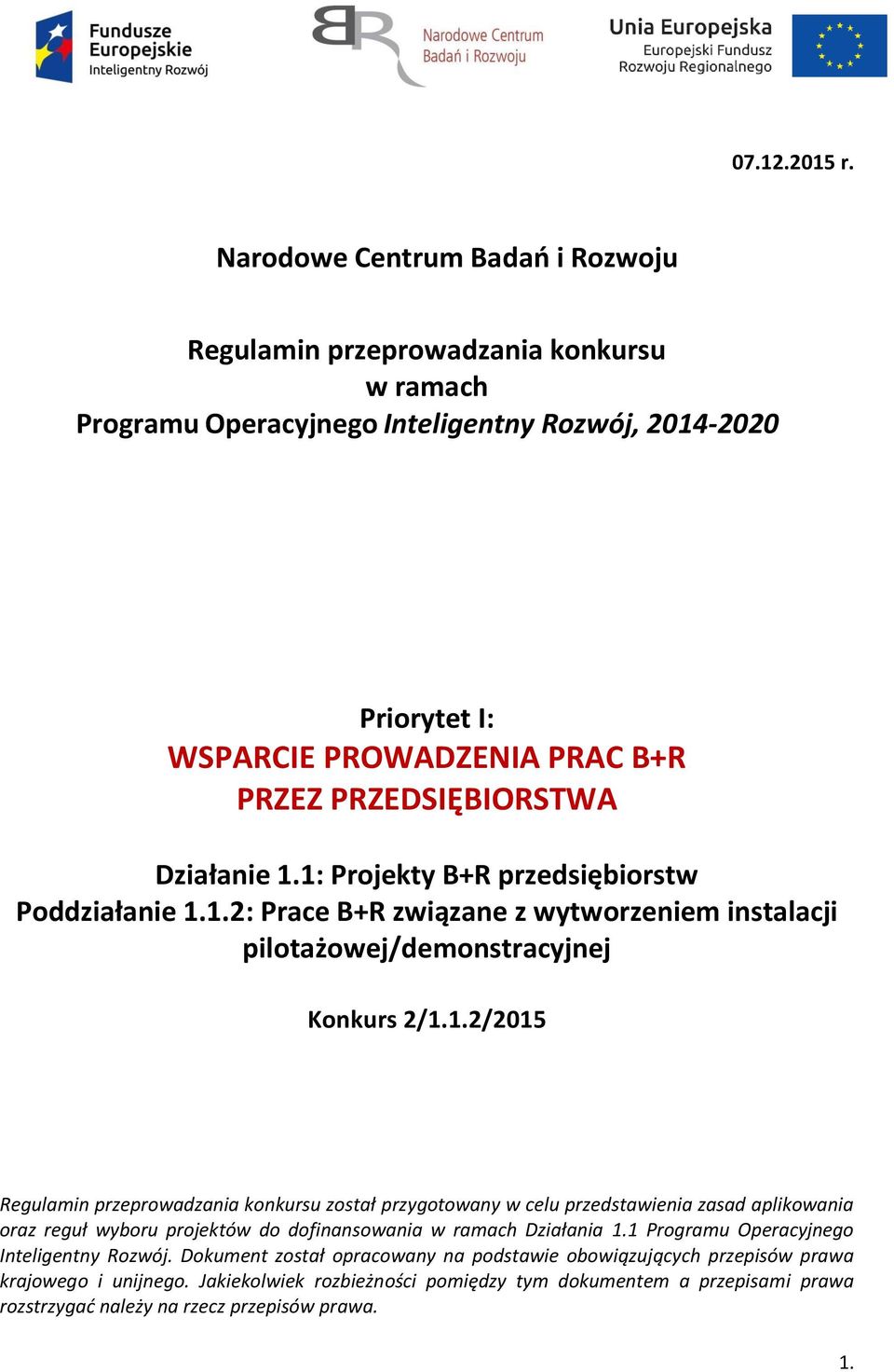 Działanie 1.1: Projekty B+R przedsiębiorstw Poddziałanie 1.1.2: Prace B+R związane z wytworzeniem instalacji pilotażowej/demonstracyjnej Konkurs 2/1.1.2/2015 Regulamin przeprowadzania konkursu został przygotowany w celu przedstawienia zasad aplikowania oraz reguł wyboru projektów do dofinansowania w ramach Działania 1.