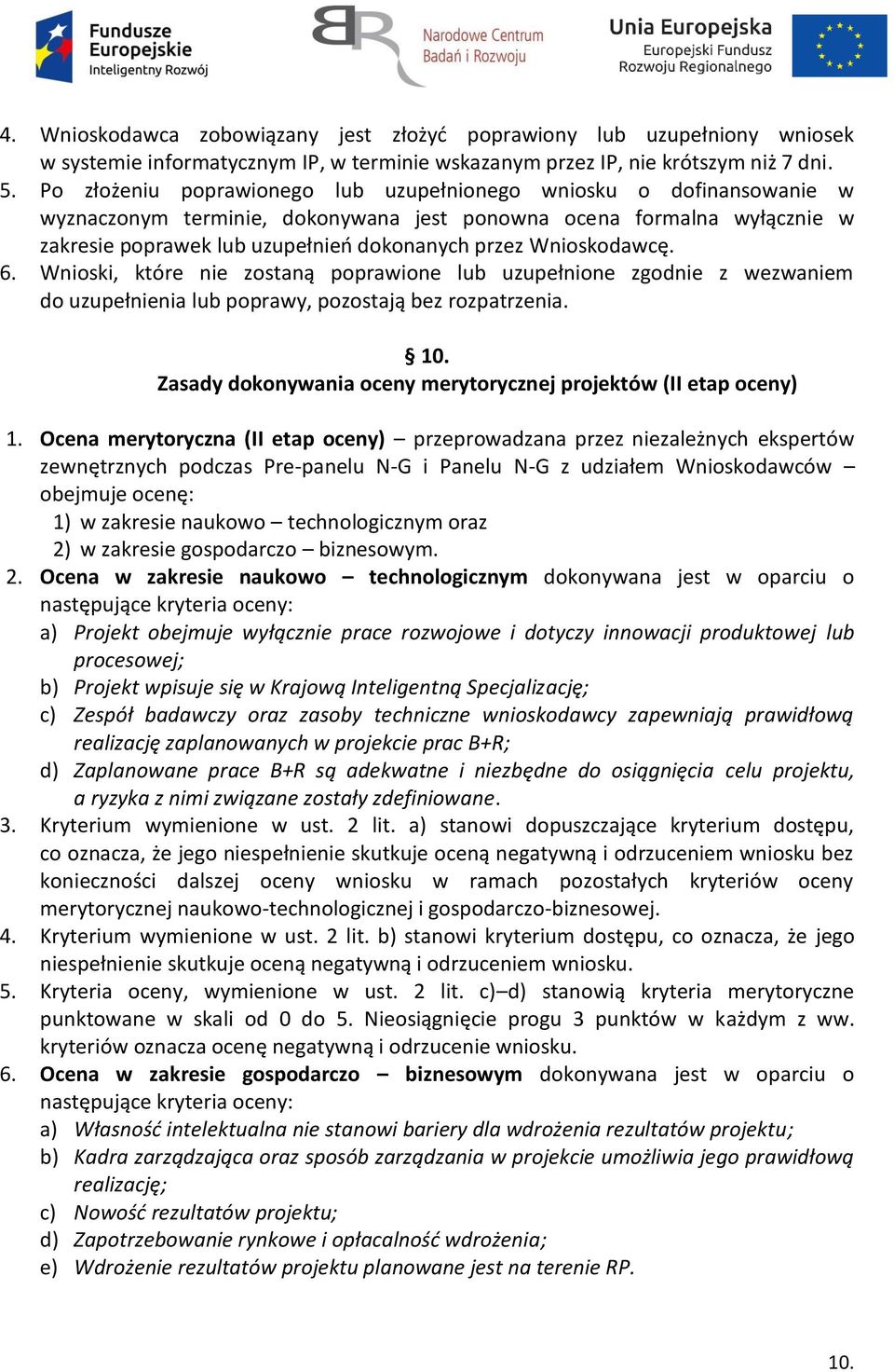 Wnioskodawcę. 6. Wnioski, które nie zostaną poprawione lub uzupełnione zgodnie z wezwaniem do uzupełnienia lub poprawy, pozostają bez rozpatrzenia. 10.