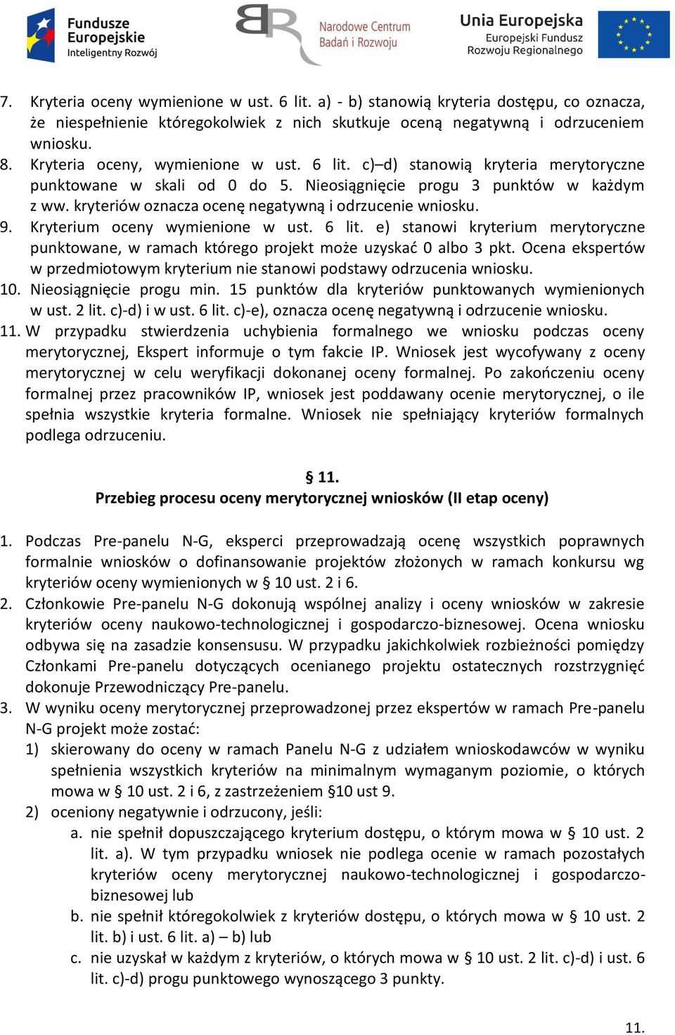 kryteriów oznacza ocenę negatywną i odrzucenie wniosku. 9. Kryterium oceny wymienione w ust. 6 lit. e) stanowi kryterium merytoryczne punktowane, w ramach którego projekt może uzyskać 0 albo 3 pkt.