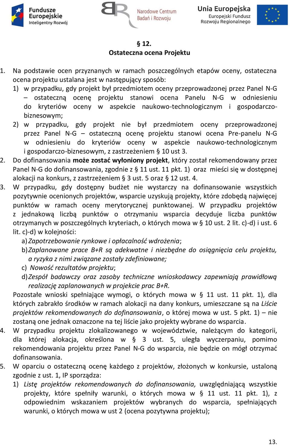 przez Panel N-G ostateczną ocenę projektu stanowi ocena Panelu N-G w odniesieniu do kryteriów oceny w aspekcie naukowo-technologicznym i gospodarczobiznesowym; 2) w przypadku, gdy projekt nie był