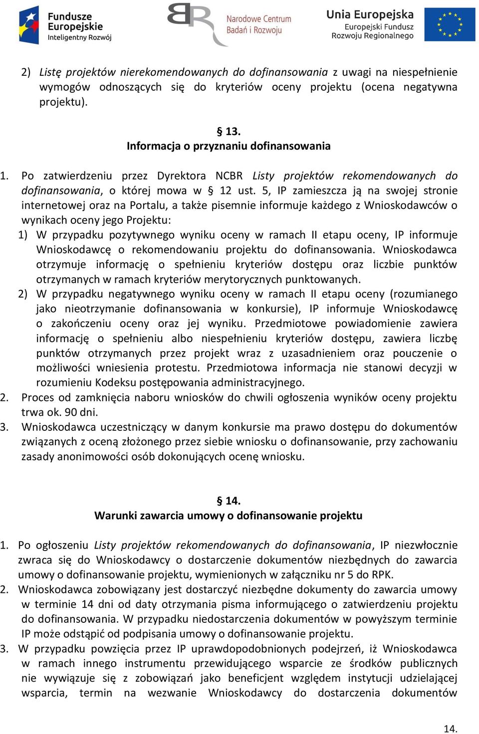 5, IP zamieszcza ją na swojej stronie internetowej oraz na Portalu, a także pisemnie informuje każdego z Wnioskodawców o wynikach oceny jego Projektu: 1) W przypadku pozytywnego wyniku oceny w ramach