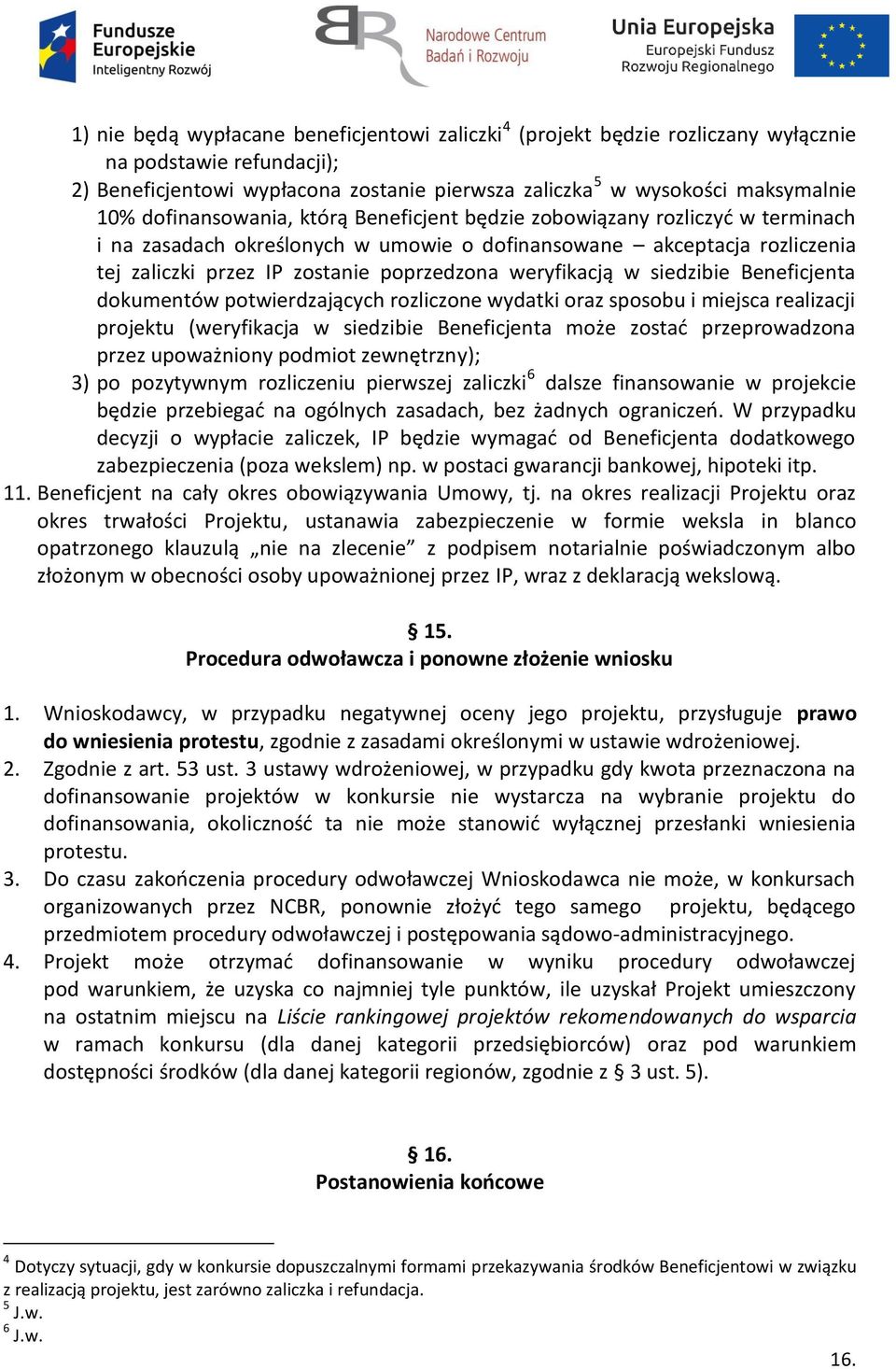 weryfikacją w siedzibie Beneficjenta dokumentów potwierdzających rozliczone wydatki oraz sposobu i miejsca realizacji projektu (weryfikacja w siedzibie Beneficjenta może zostać przeprowadzona przez