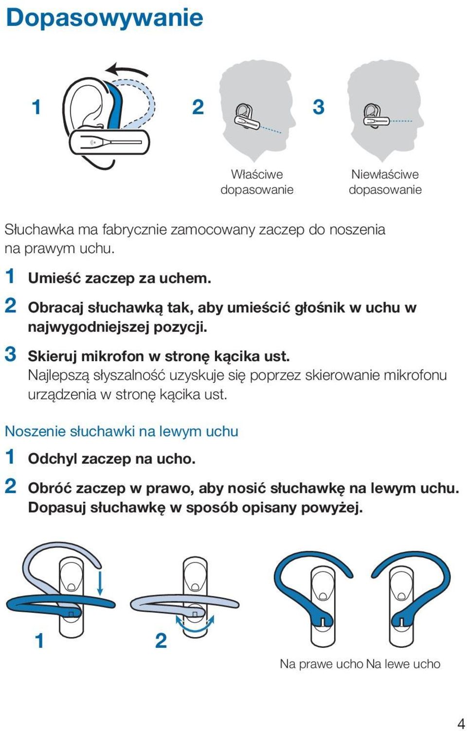 3 Skieruj mikrofon w stronę kącika ust. Najlepszą słyszalność uzyskuje się poprzez skierowanie mikrofonu urządzenia w stronę kącika ust.