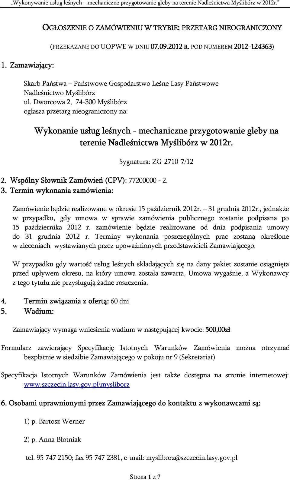 Dworcowa 2, 74-300 Myślibórz ogłasza przetarg nieograniczony na: Wykonanie usług leśnych - mechaniczne przygotowanie gleby na terenie Nadleśnictwa Myślibórz w 2012r. Sygnatura: ZG-2710-7/12 2.