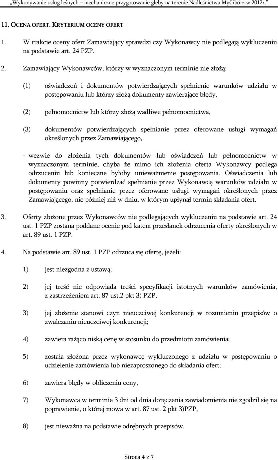 Zamawiający Wykonawców, którzy w wyznaczonym terminie nie złożą: (1) oświadczeń i dokumentów potwierdzających spełnienie warunków udziału w postępowaniu lub którzy złożą dokumenty zawierające błędy,