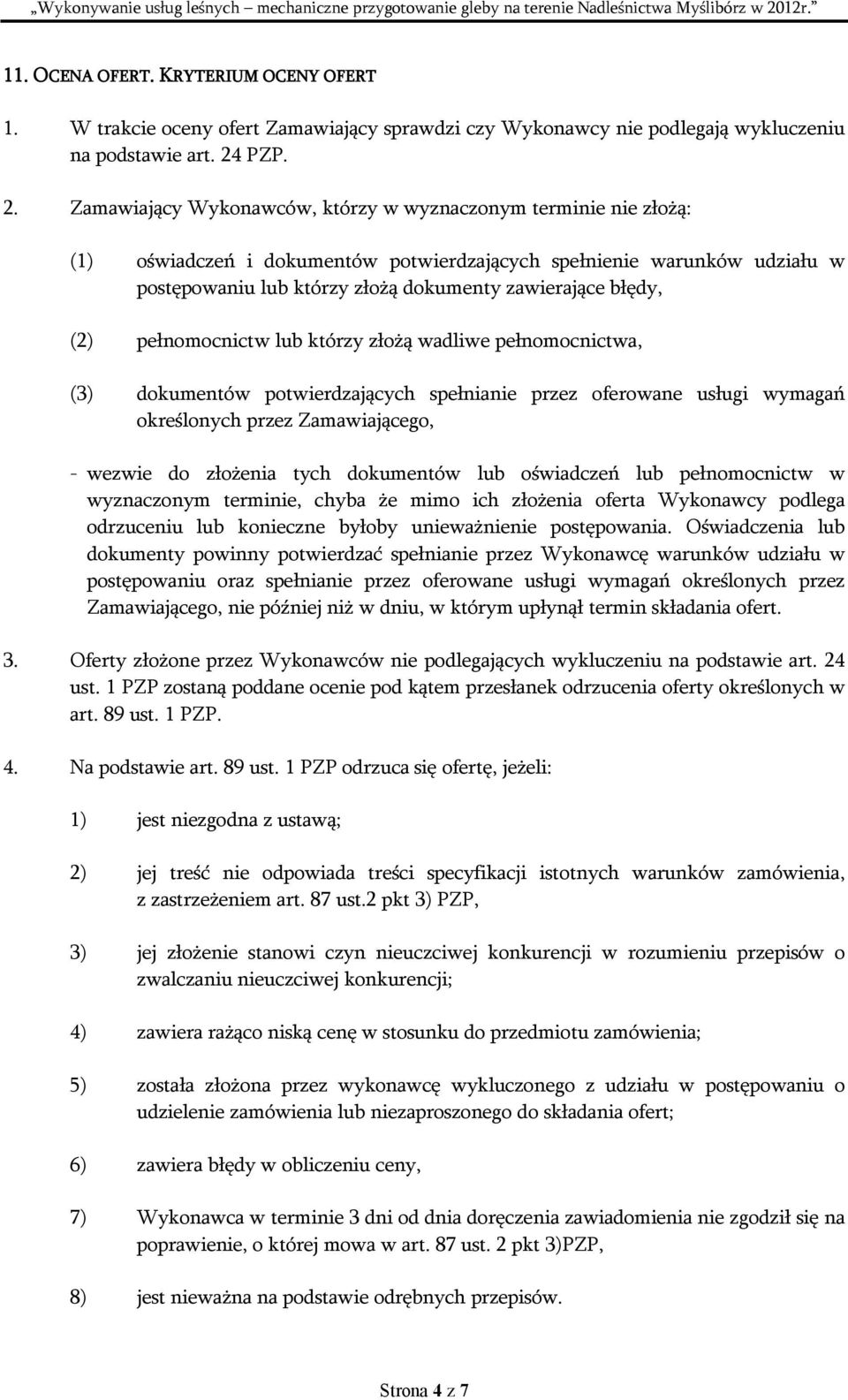 Zamawiający Wykonawców, którzy w wyznaczonym terminie nie złożą: (1) oświadczeń i dokumentów potwierdzających spełnienie warunków udziału w postępowaniu lub którzy złożą dokumenty zawierające błędy,