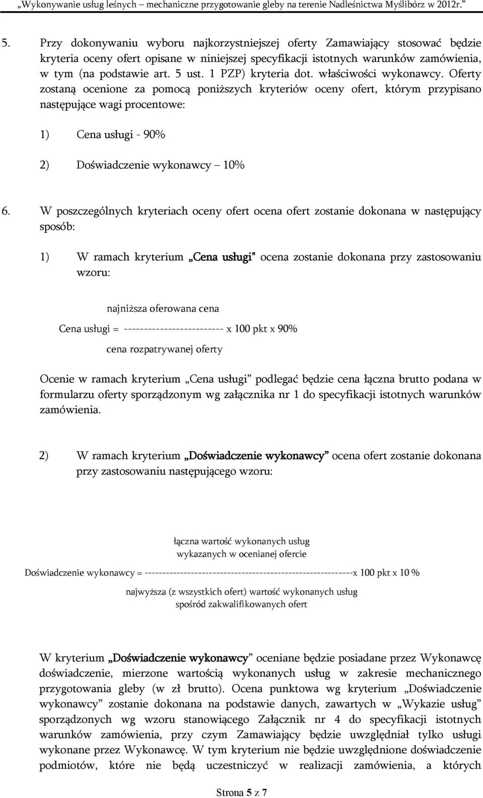 Oferty zostaną ocenione za pomocą poniższych kryteriów oceny ofert, którym przypisano następujące wagi procentowe: 1) Cena usługi - 90% 2) Doświadczenie wykonawcy 10% 6.