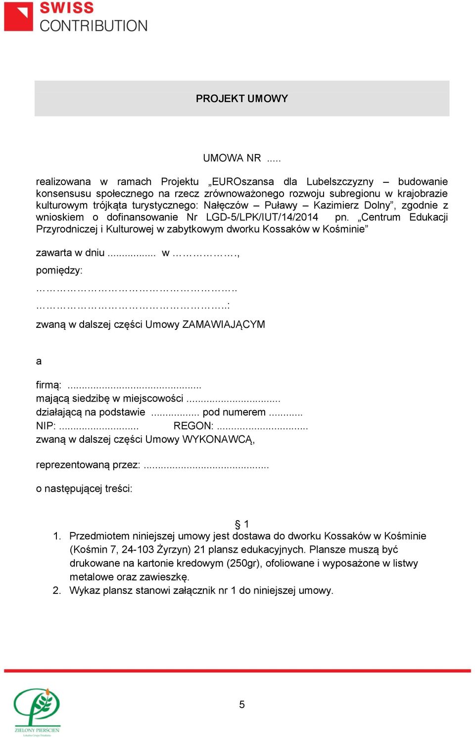 Puławy Kazimierz Dolny, zgodnie z wnioskiem o dofinansowanie Nr LGD-5/LPK/IUT/14/2014 pn. Centrum Edukacji Przyrodniczej i Kulturowej w zabytkowym dworku Kossaków w Kośminie zawarta w dniu... w., pomiędzy:.