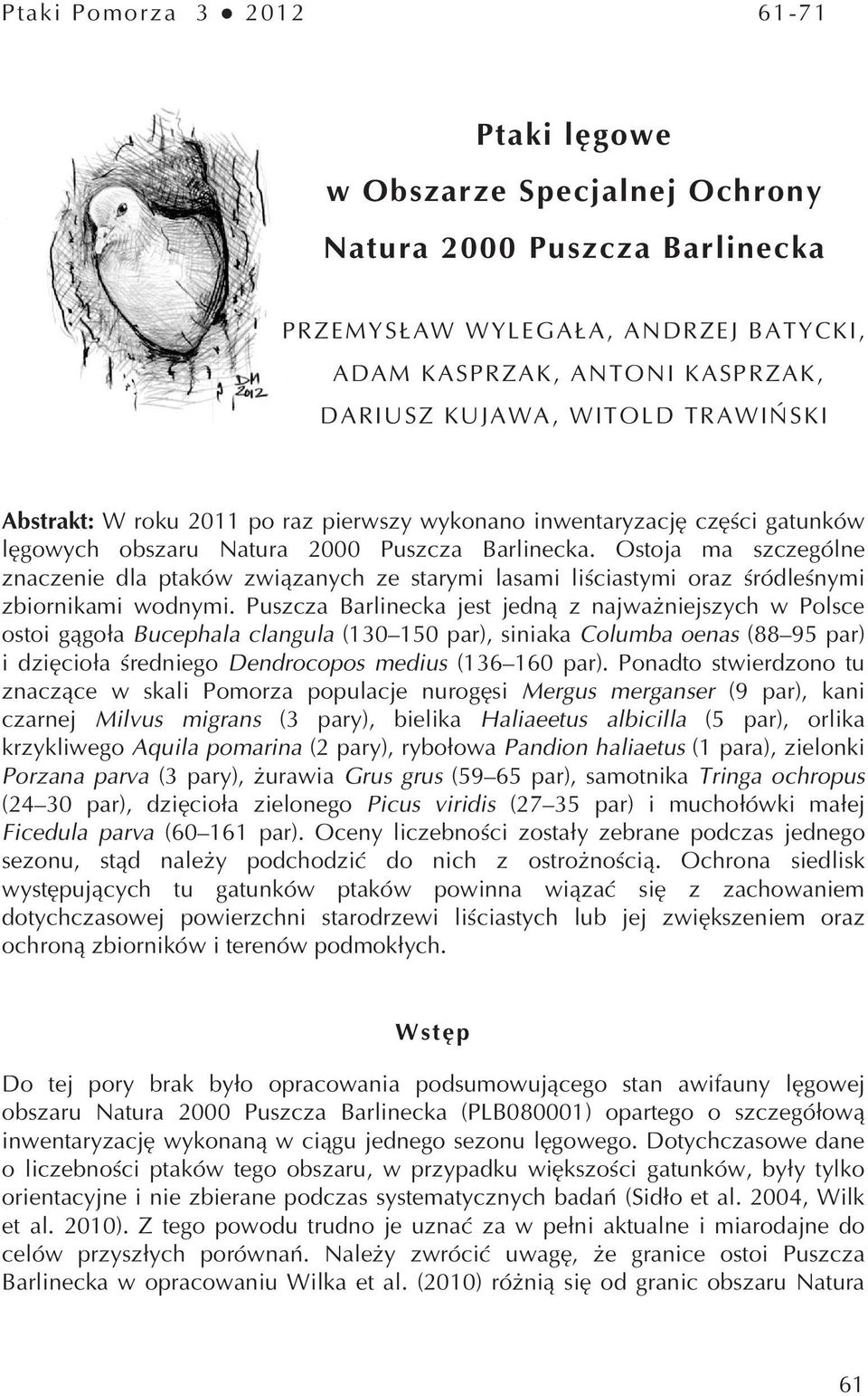 Ostoja ma szczególne znaczenie dla ptaków związanych ze starymi lasami liściastymi oraz śródleśnymi zbiornikami wodnymi.