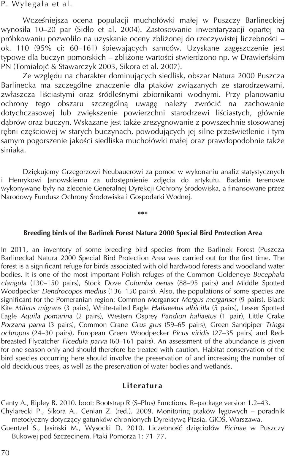 Uzyskane zagęszczenie jest typowe dla buczyn pomorskich zbliżone wartości stwierdzono np. w Drawieńskim PN (Tomiałojć & Stawarczyk 2003, Sikora et al. 2007).
